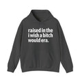 Raised In The I Wish A Bitch Would Era - Funny Back In The Day Statement Hoodie