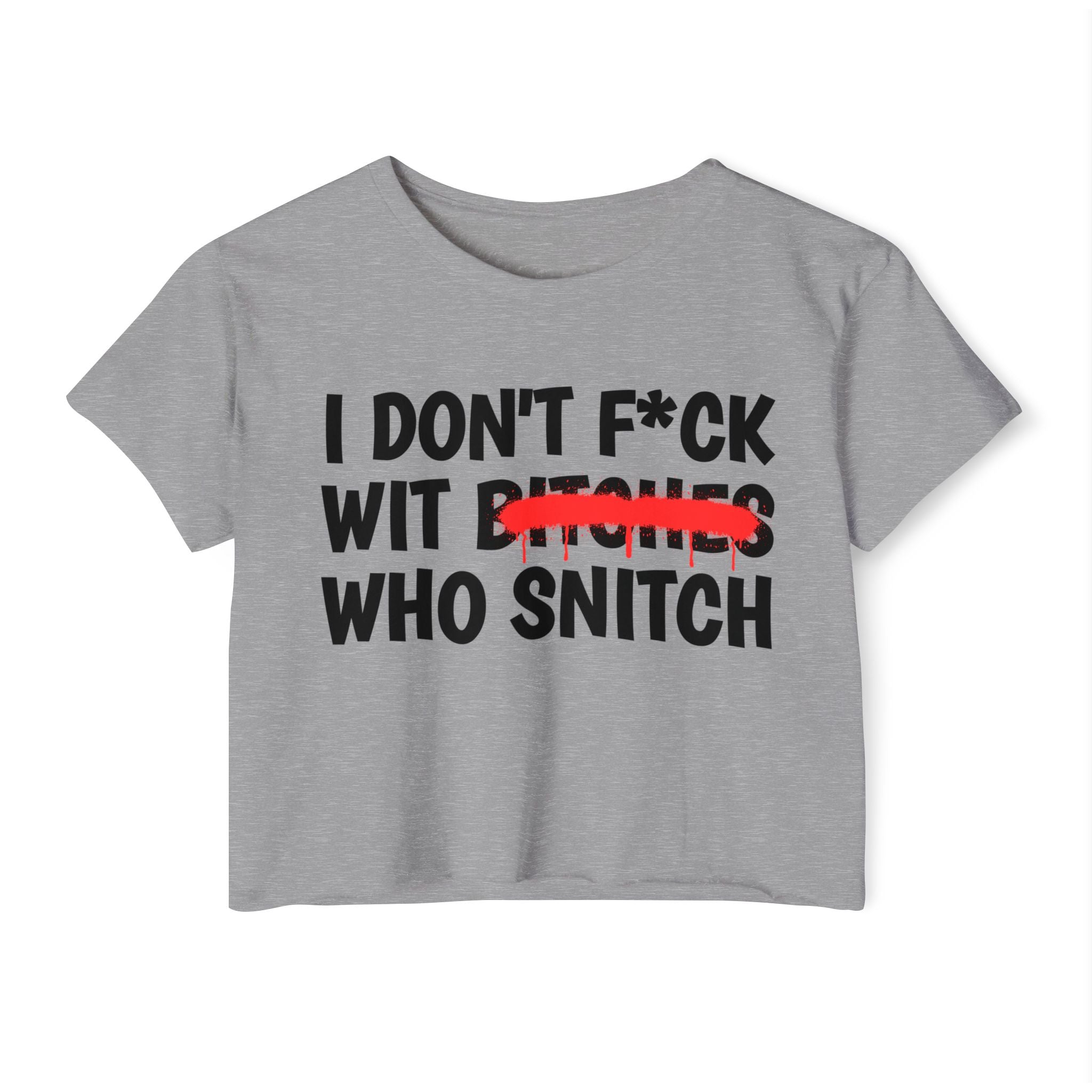 I Don't Fuck With Bitches Who Snitch - Funny Sassy Statement Crop Top
