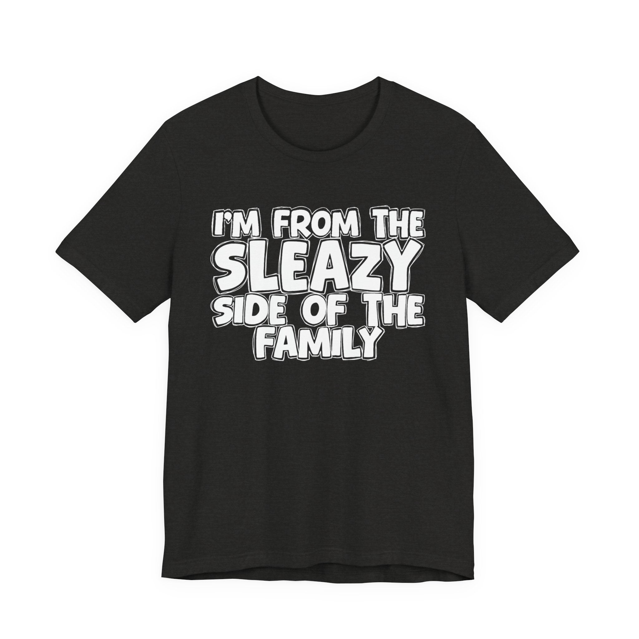 I'm From the Sleazy Side of the Family - Humorous Family Pride T-Shirt