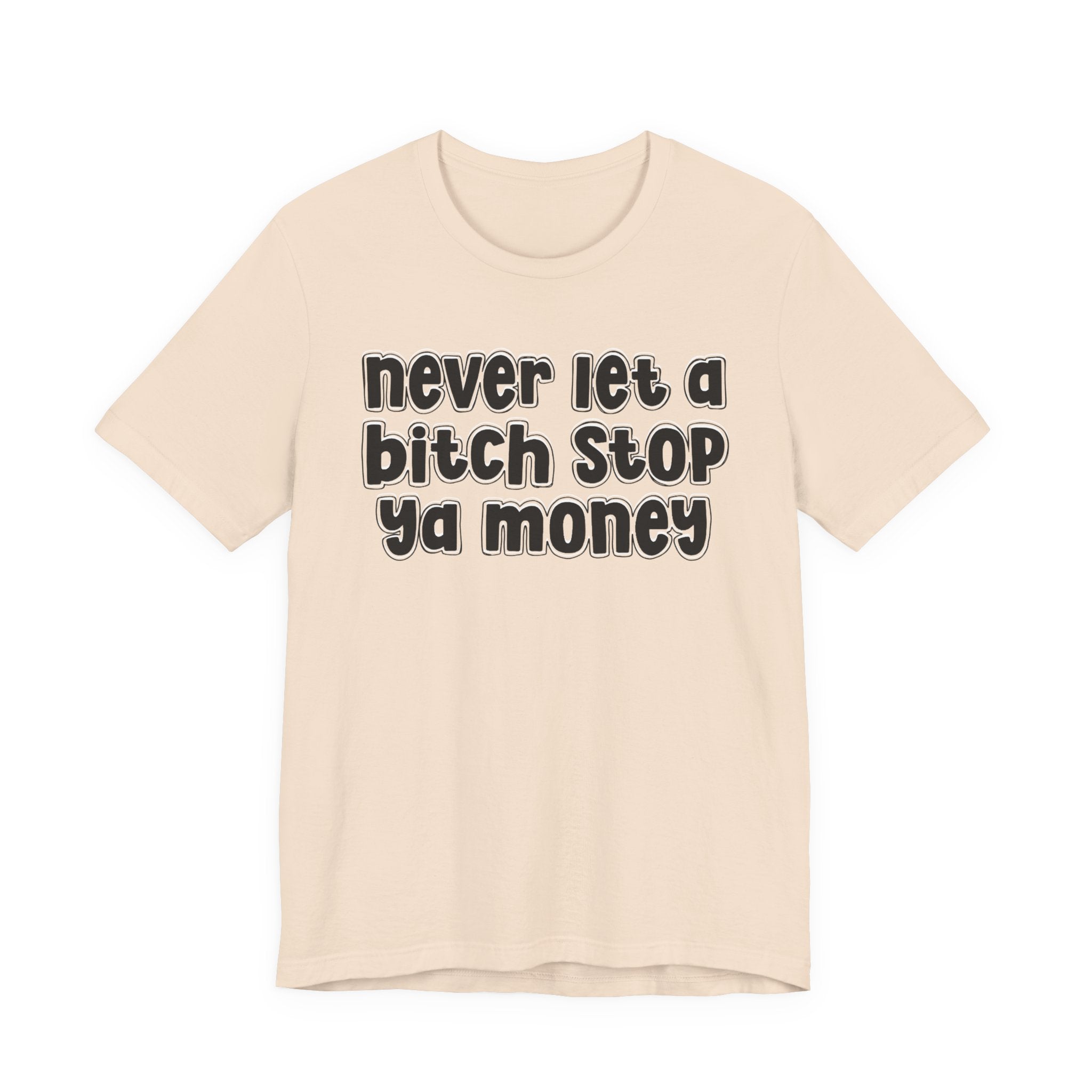 Never Let A Bitch Stop Ya Money－Motivational Statement T-shirt