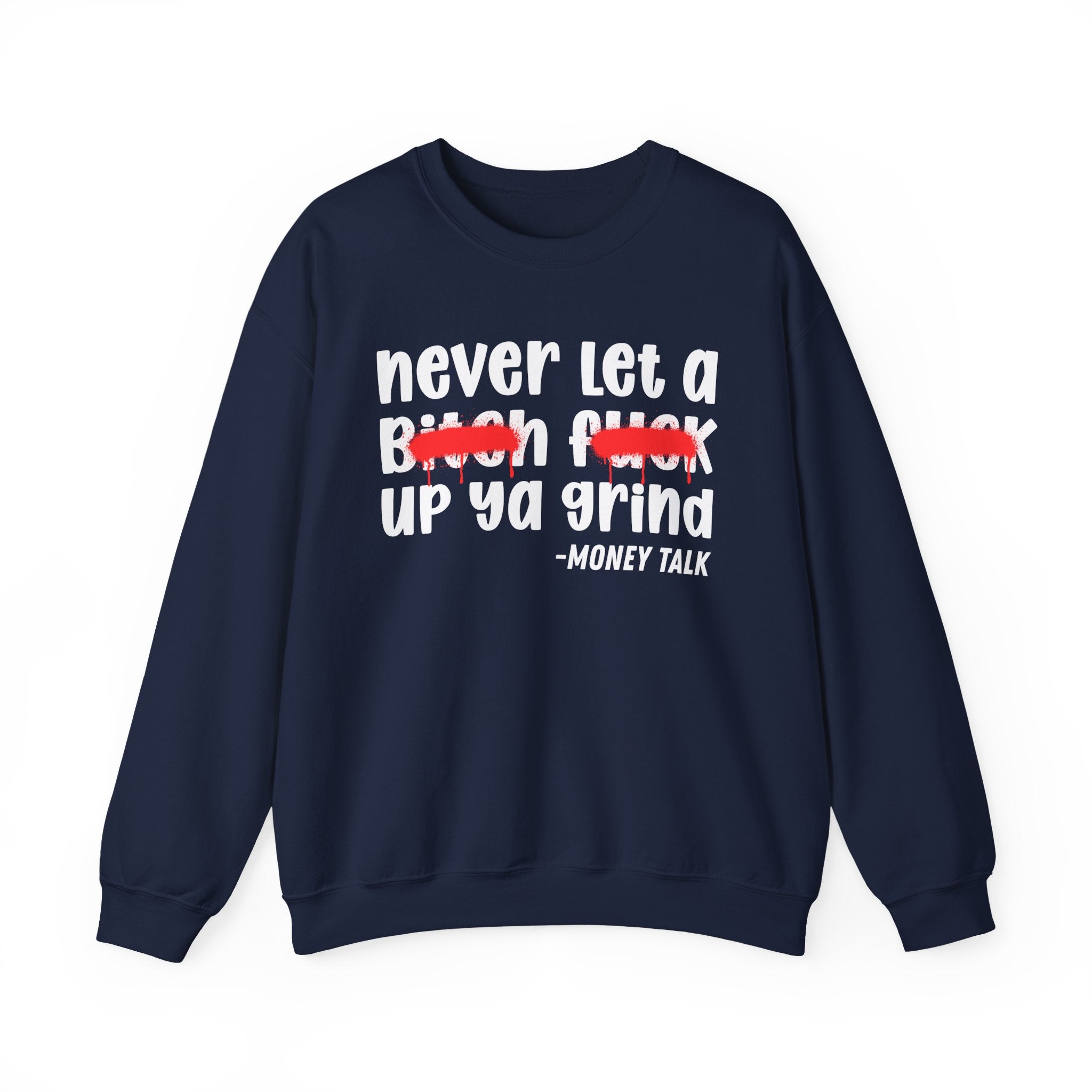 Never Let A Bitch Fuck Up Ya Grind — Motivational Money Talk Sweatshirt