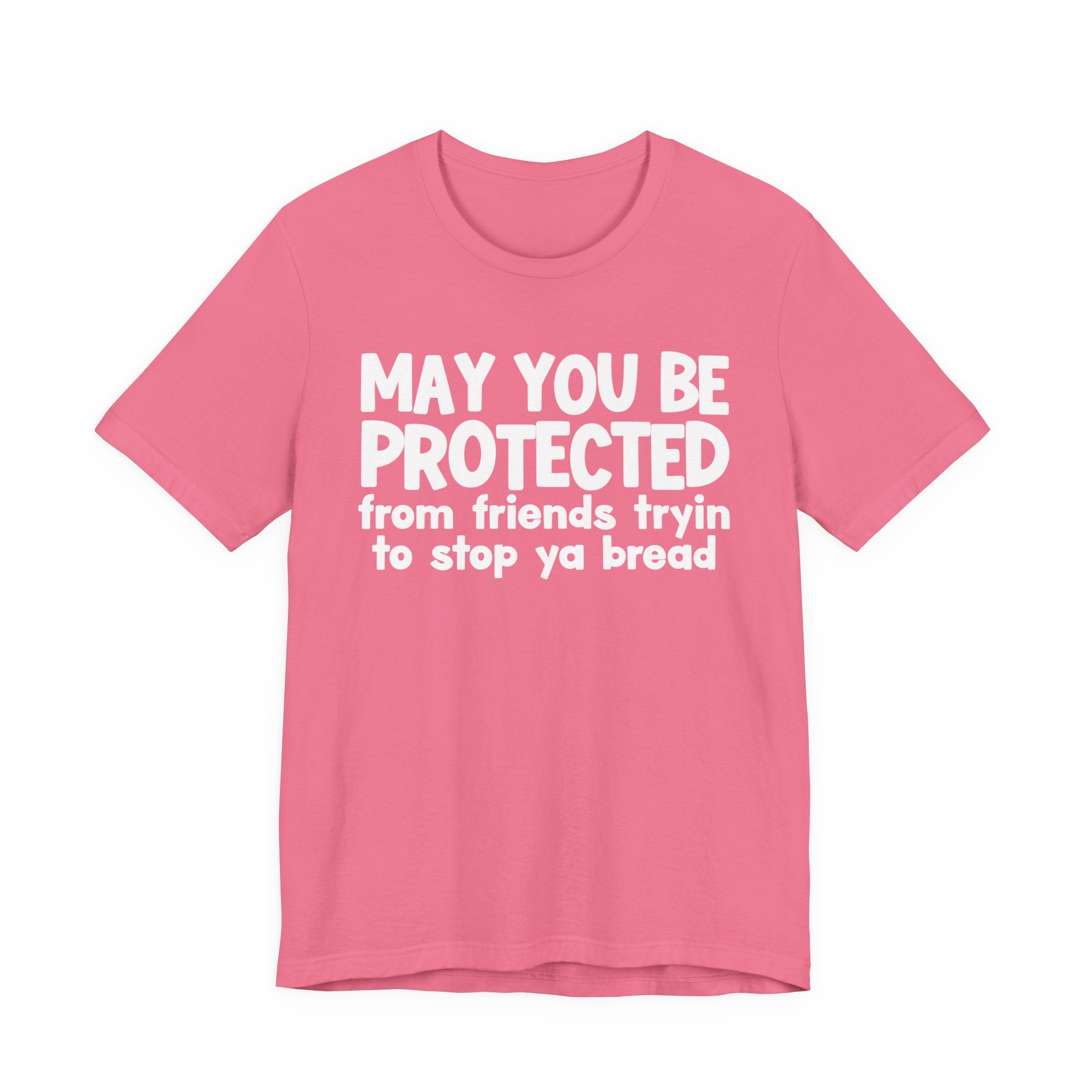 May You Be Protected From Friends Tryin To Stop Ya Bread — Funny Sarcastic Prayer Tee