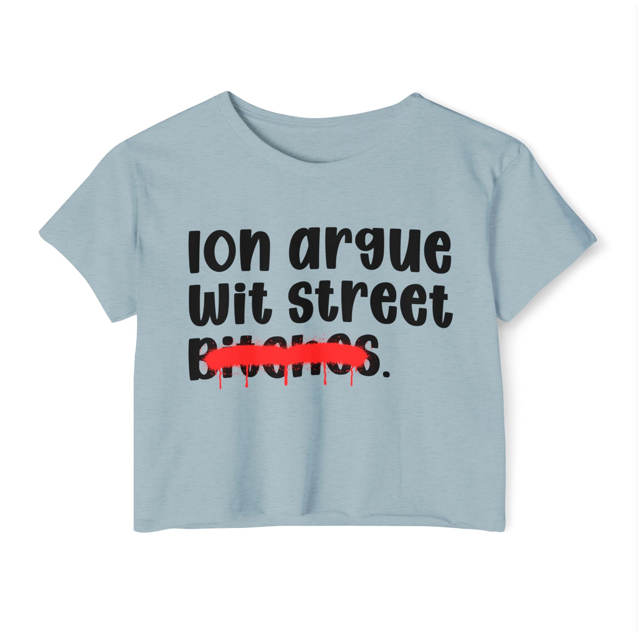 ION (I Don't) Argue Wit Street Bitches — Funny Sassy Statement Crop Top