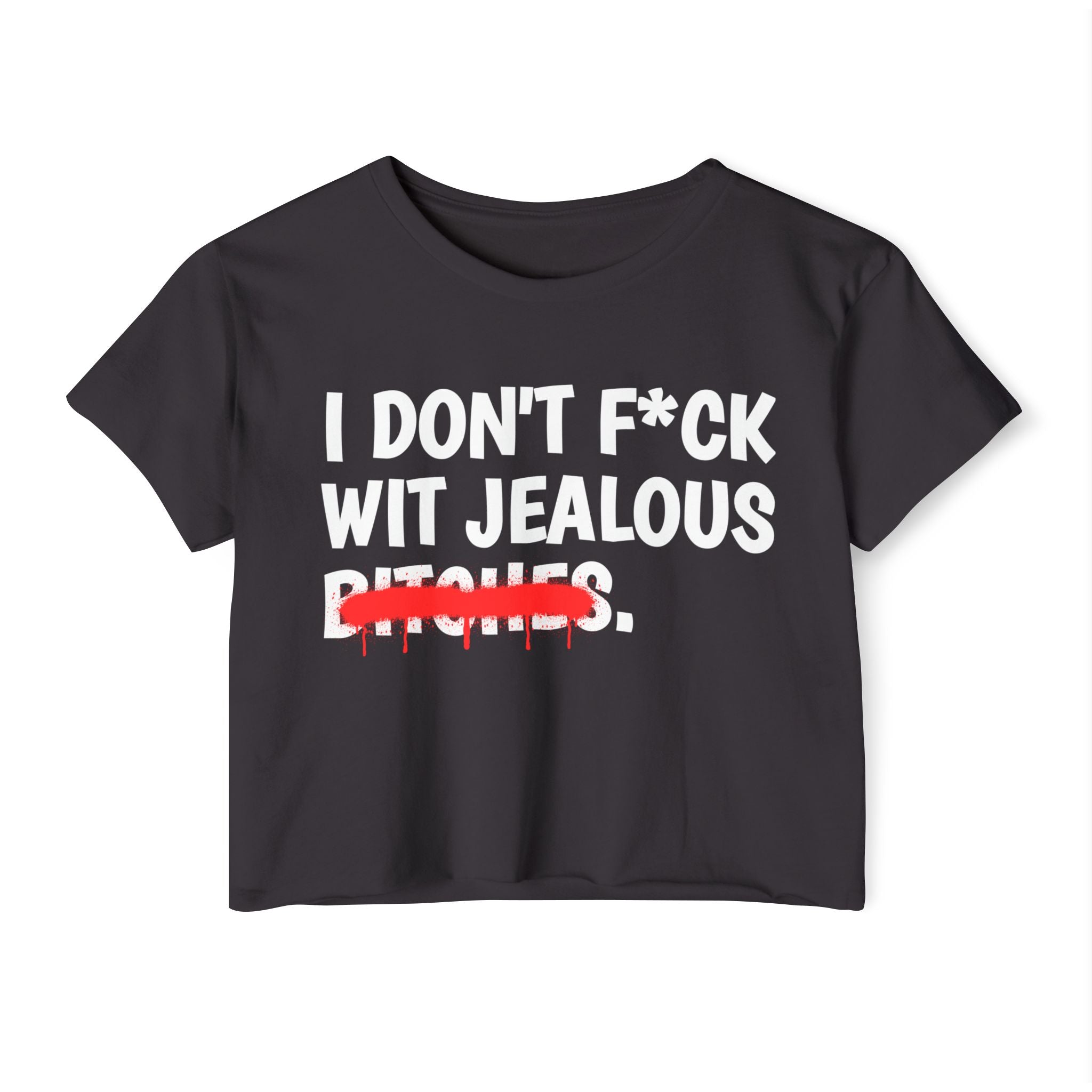 I Don't Fuck Wit Jealous Bitches — Funny Sassy Statement Crop Top
