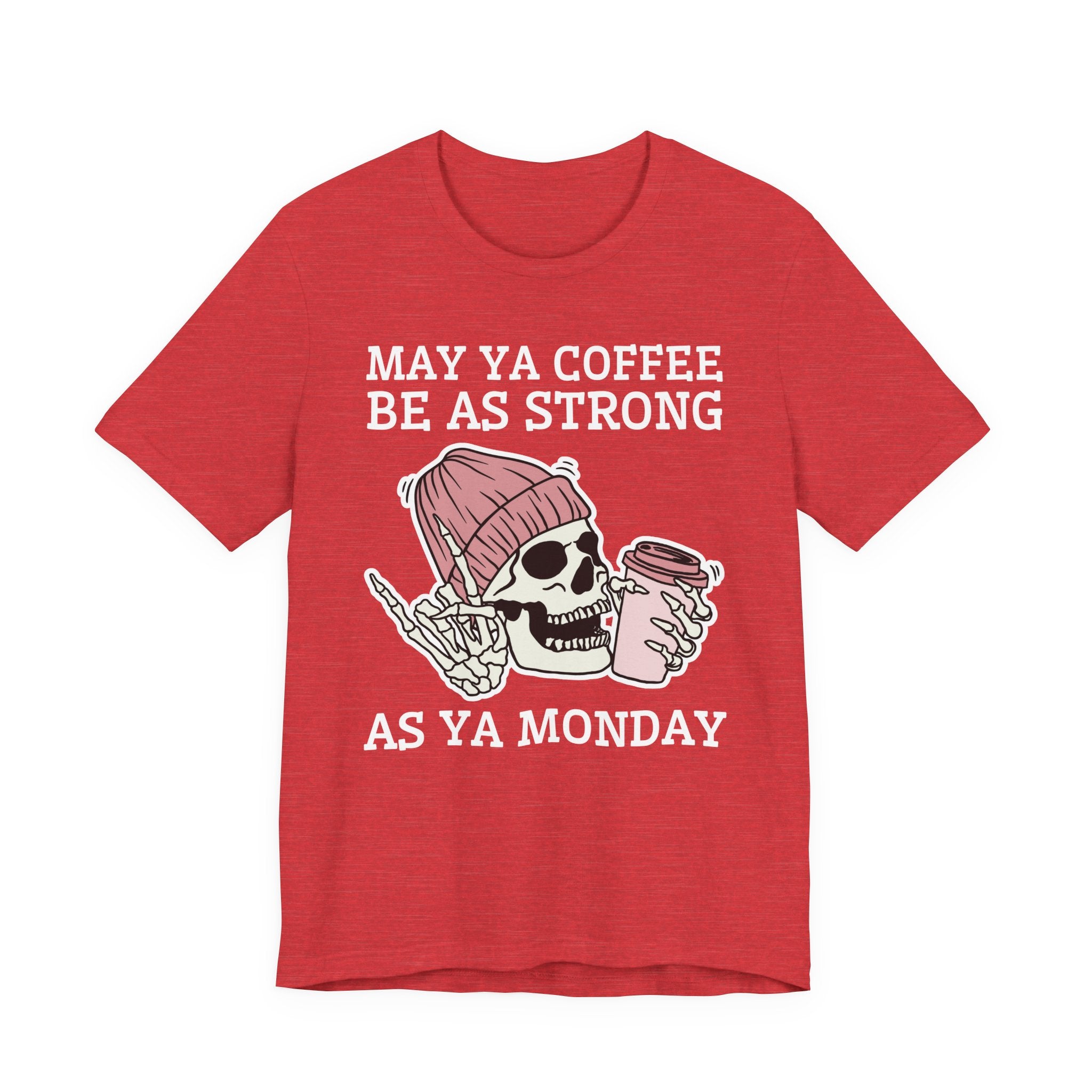 May Ya Coffee Be As Strong As Ya Monday — T-Shirt
