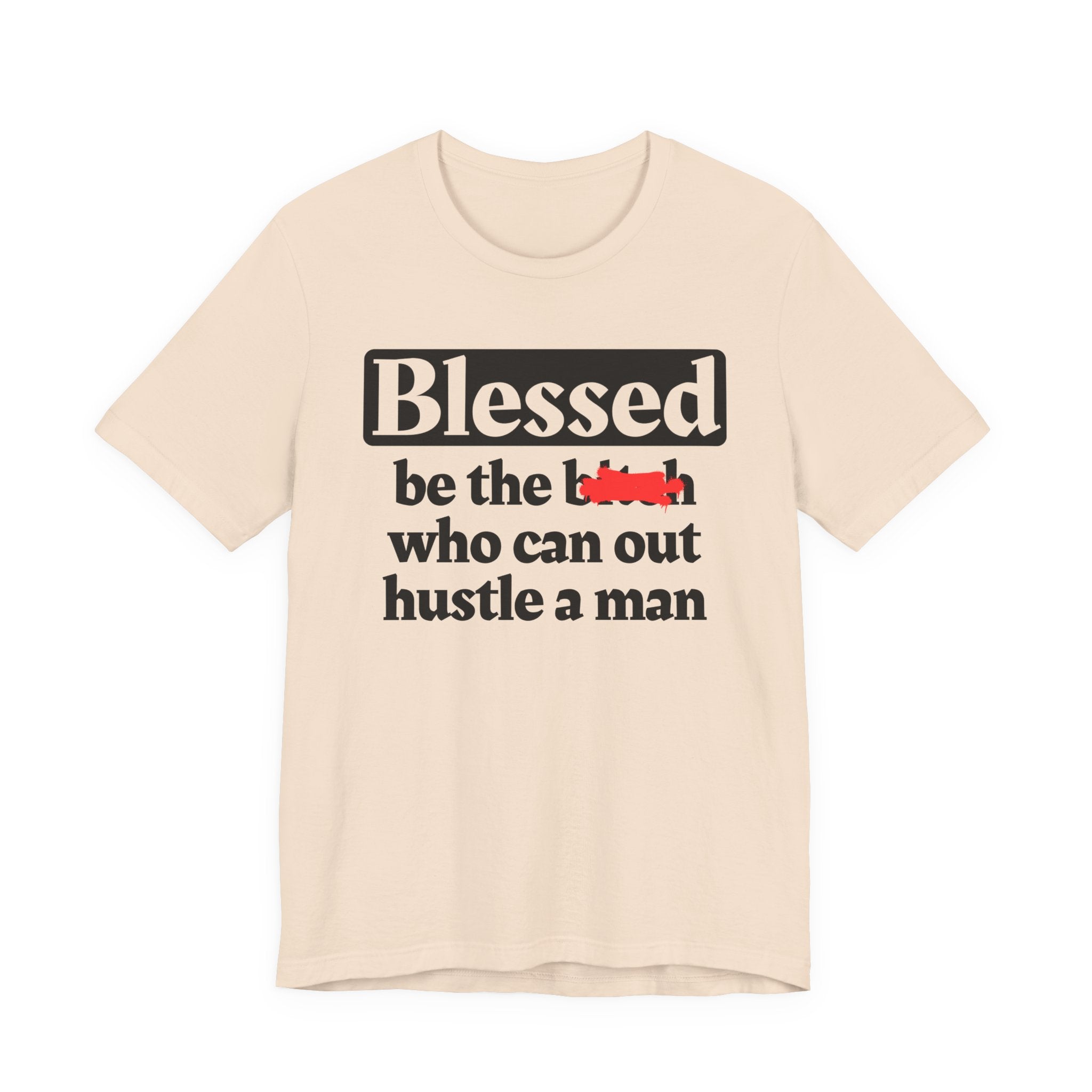 Blessed Be The Bitch Who Can Out Hustle Men － T-shirt
