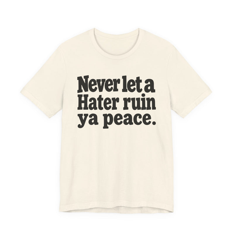 Never Let A Hater Ruin Ya Peace－Mental Health Mindset T-shirt