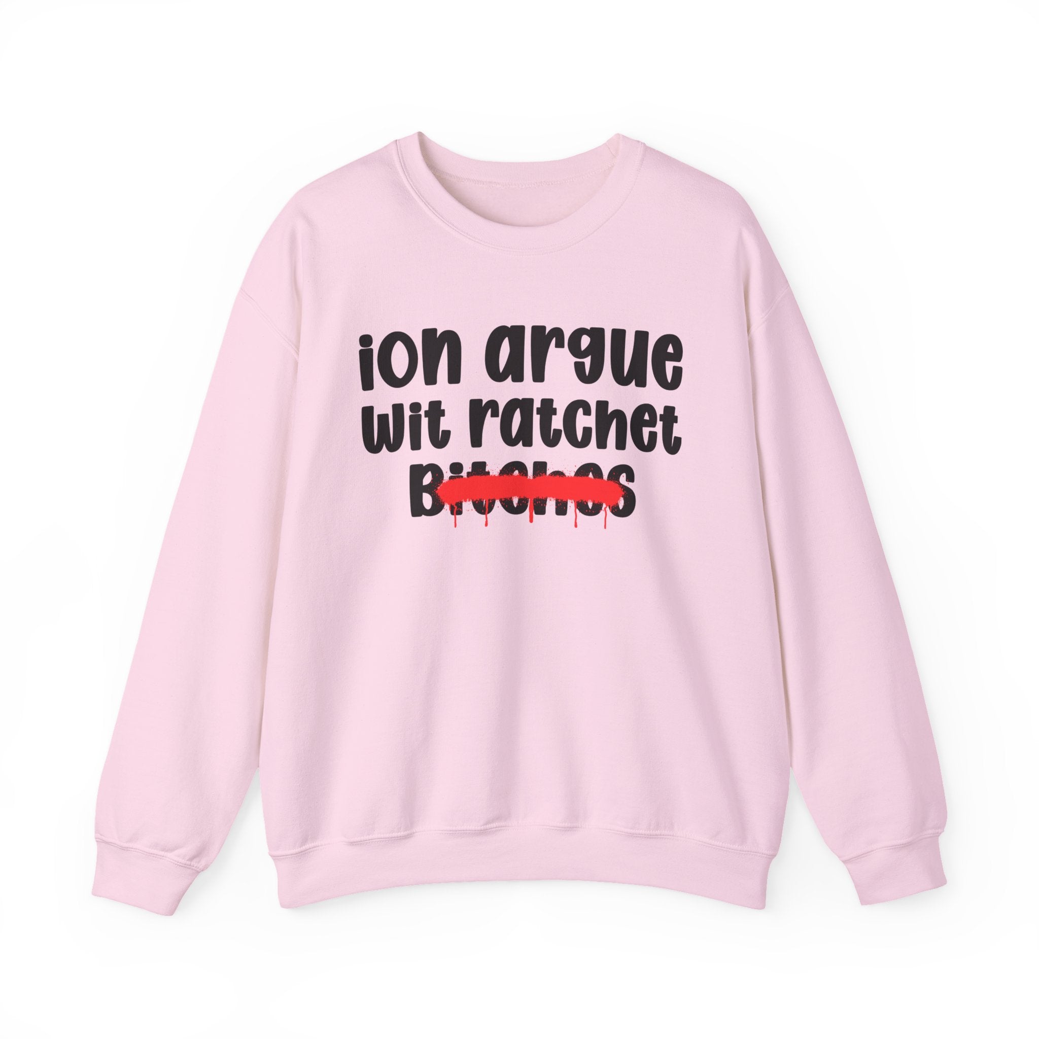 ION (I Don't) Argue Wit Ratchet Bitches — Funny Statement Sweatshirt