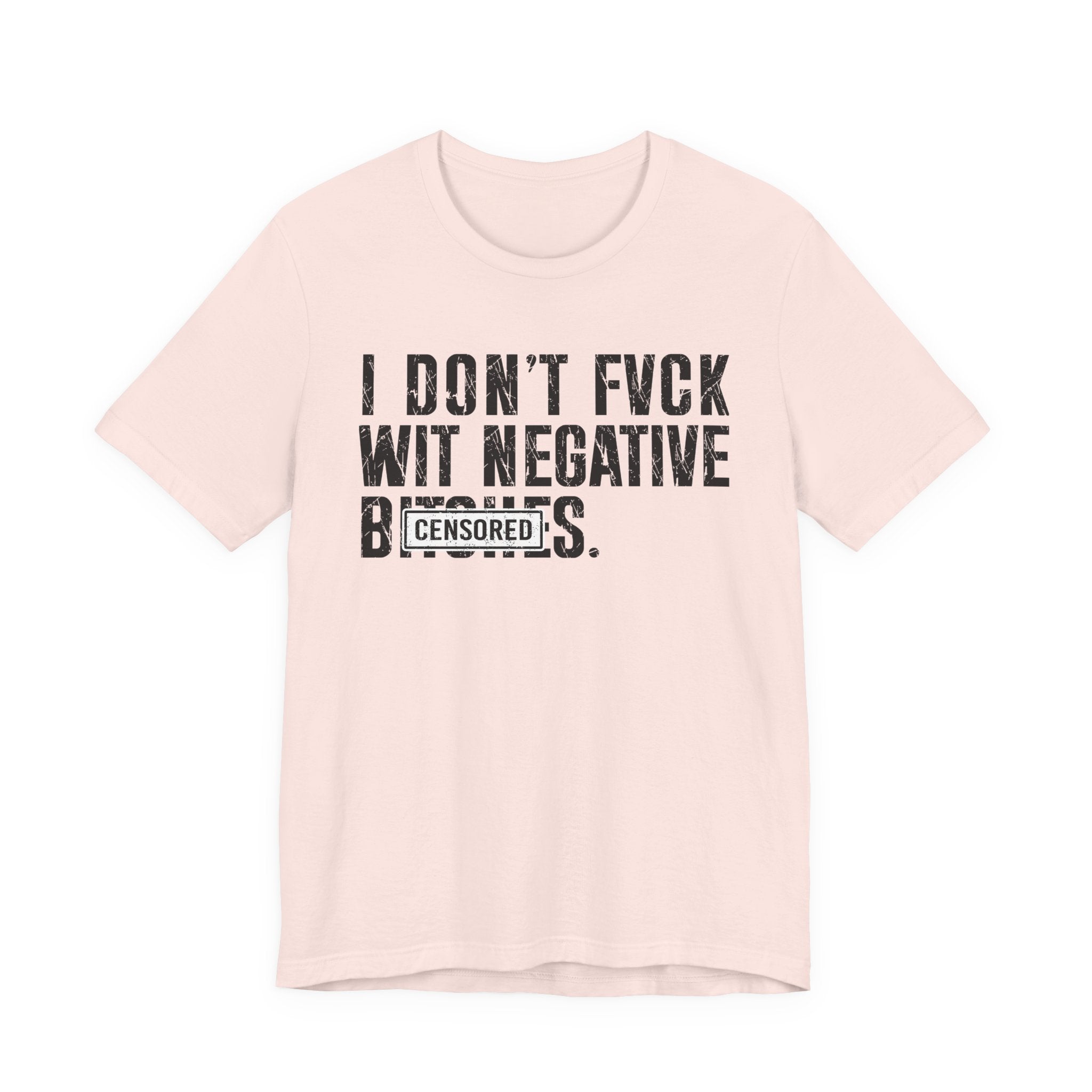 I Don't Fuck With Negative Bitches (censored) T-Shirt
