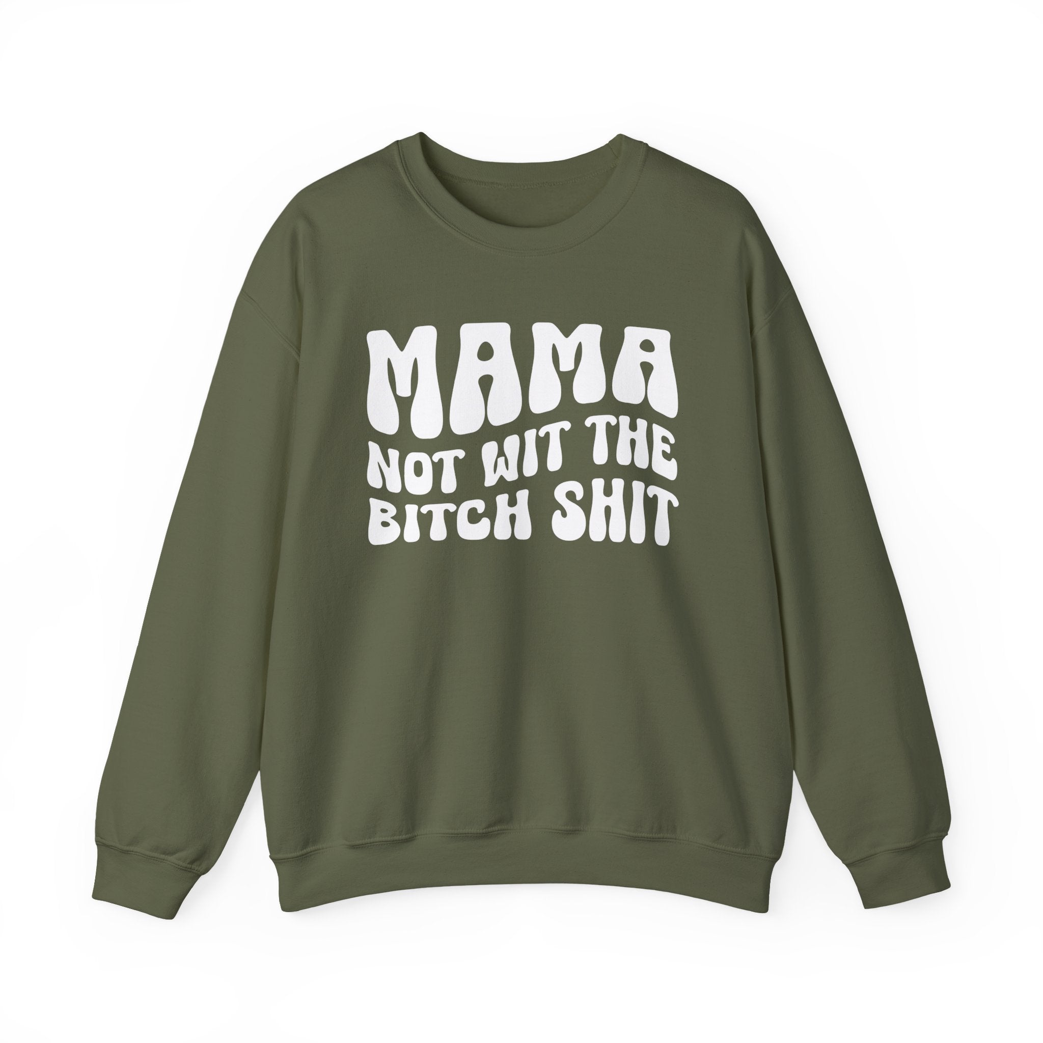 Mama Not Wit The Bitch Shit Sweatshirt (solid print)