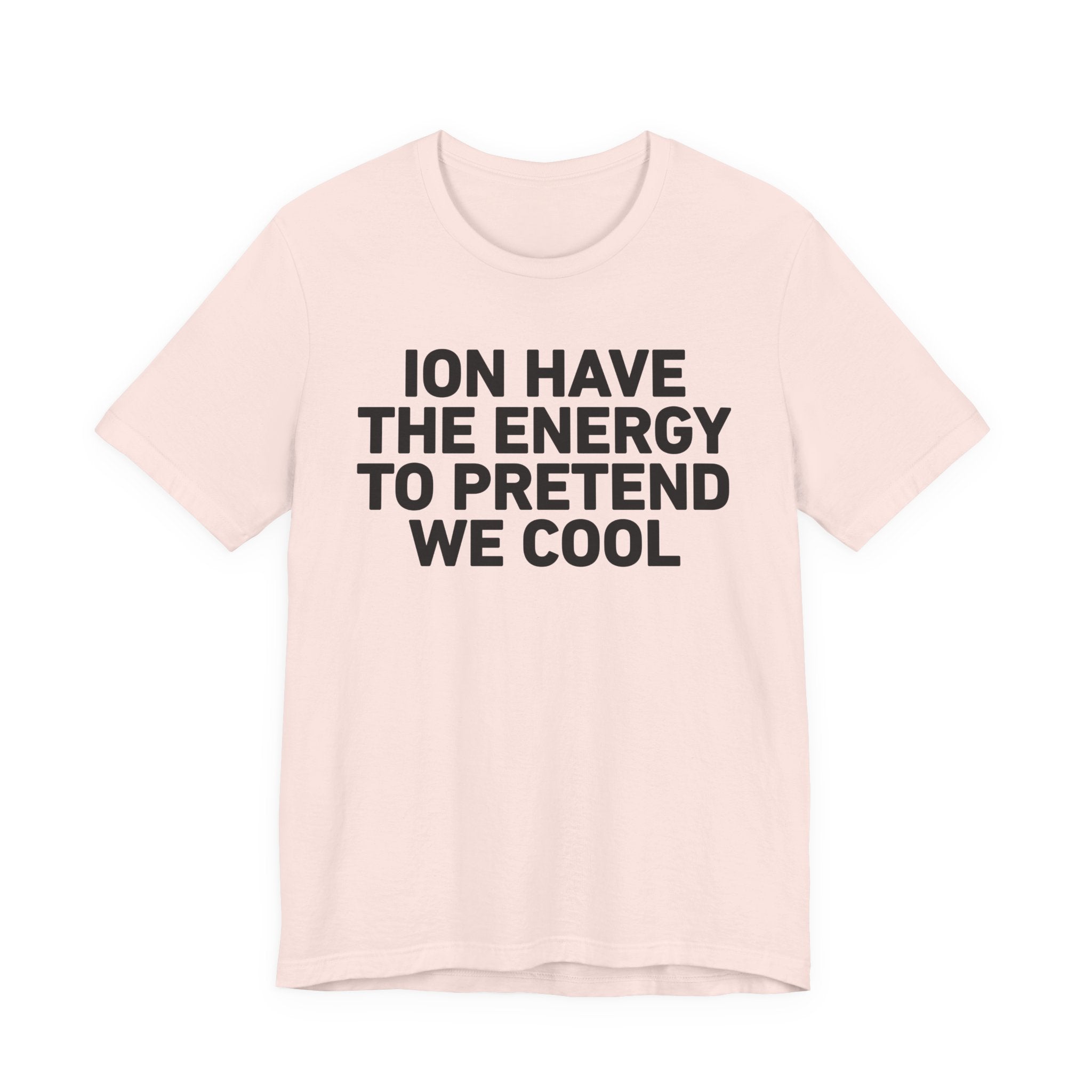 I Don’t Have the Energy to Pretend We Cool —— Funny Energy Statement T-Shirt