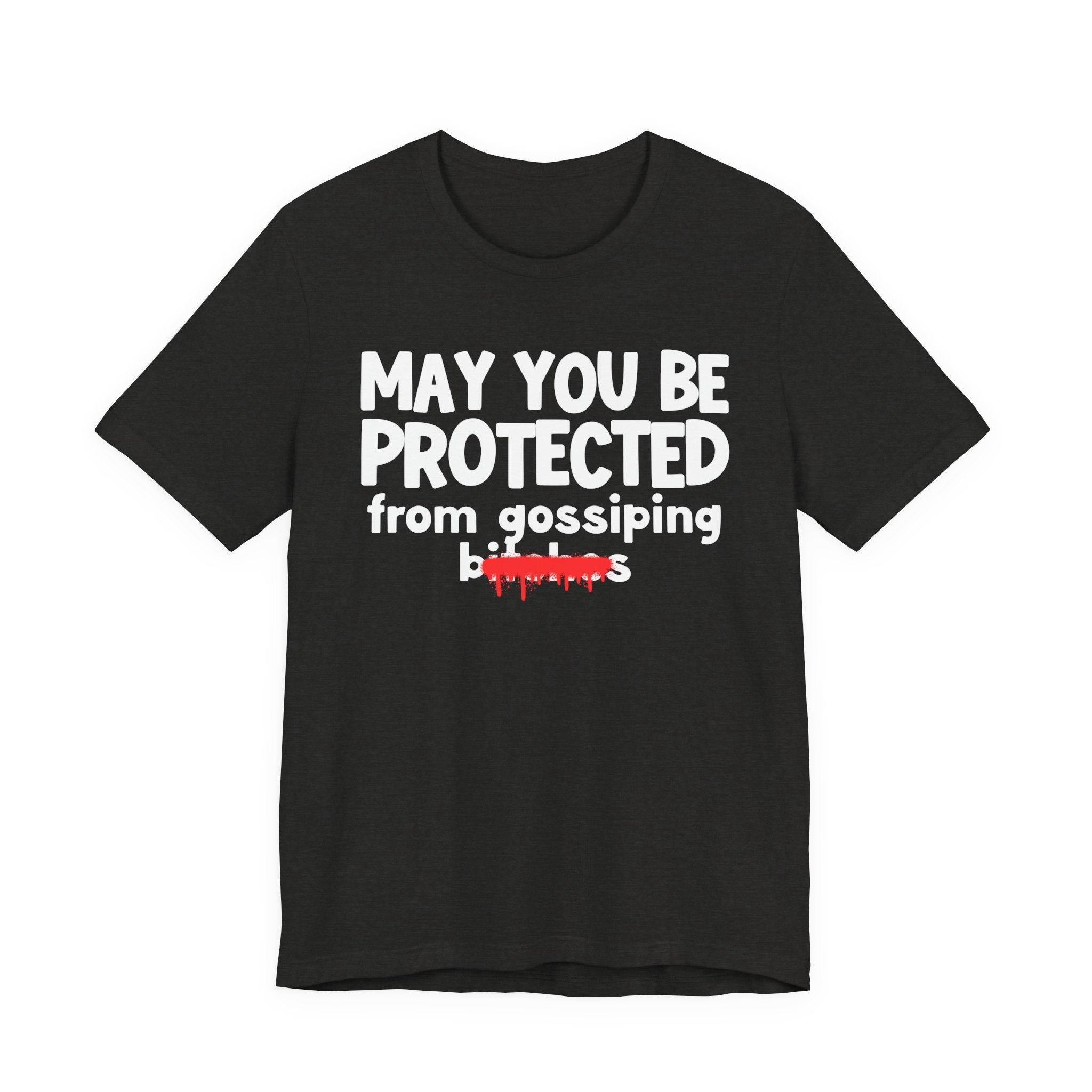 May You Be Protected From Gossiping Bitches  — Funny Protection Statement T-Shirt