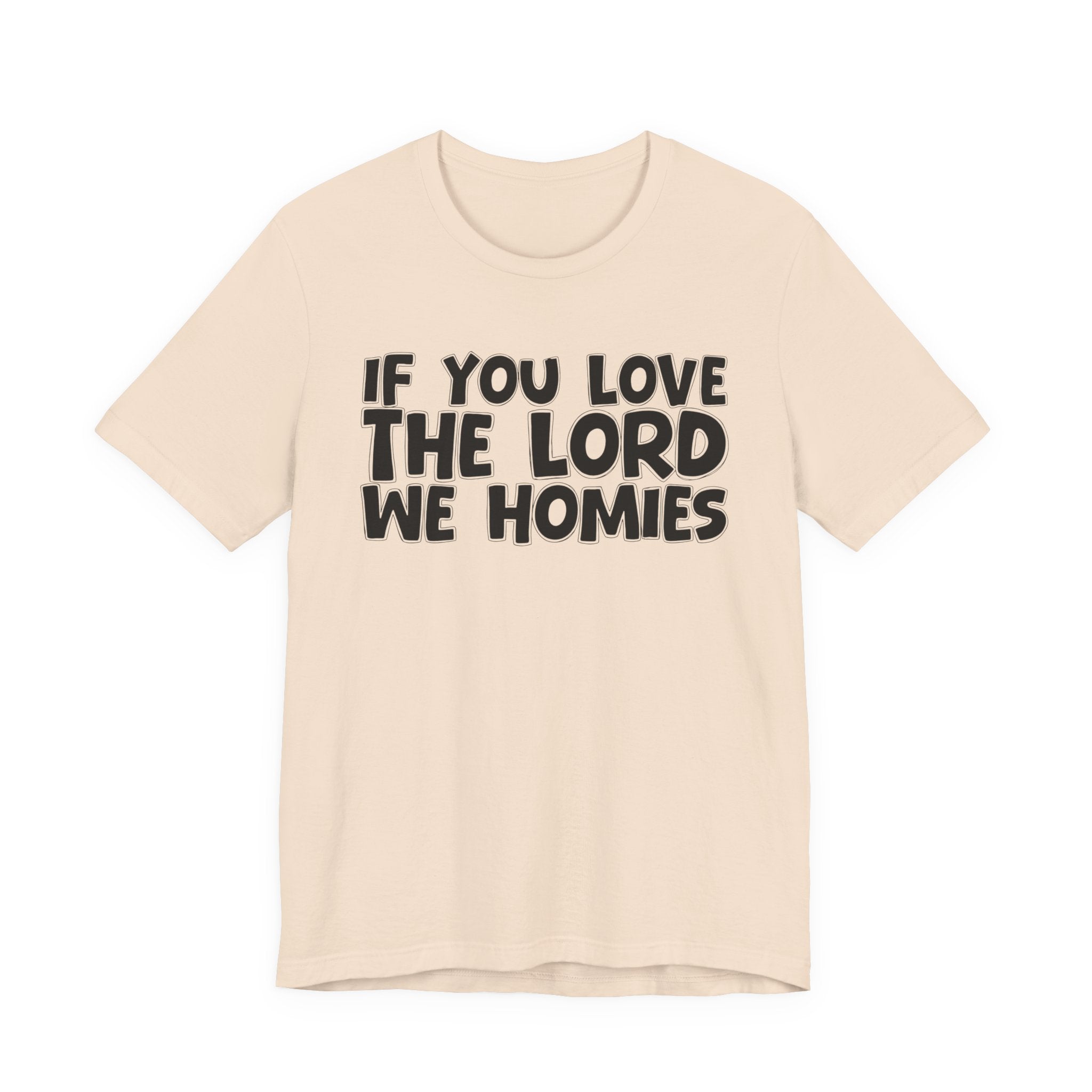 If You Love The Lord We Homies - Inspirational Faith T-Shirt