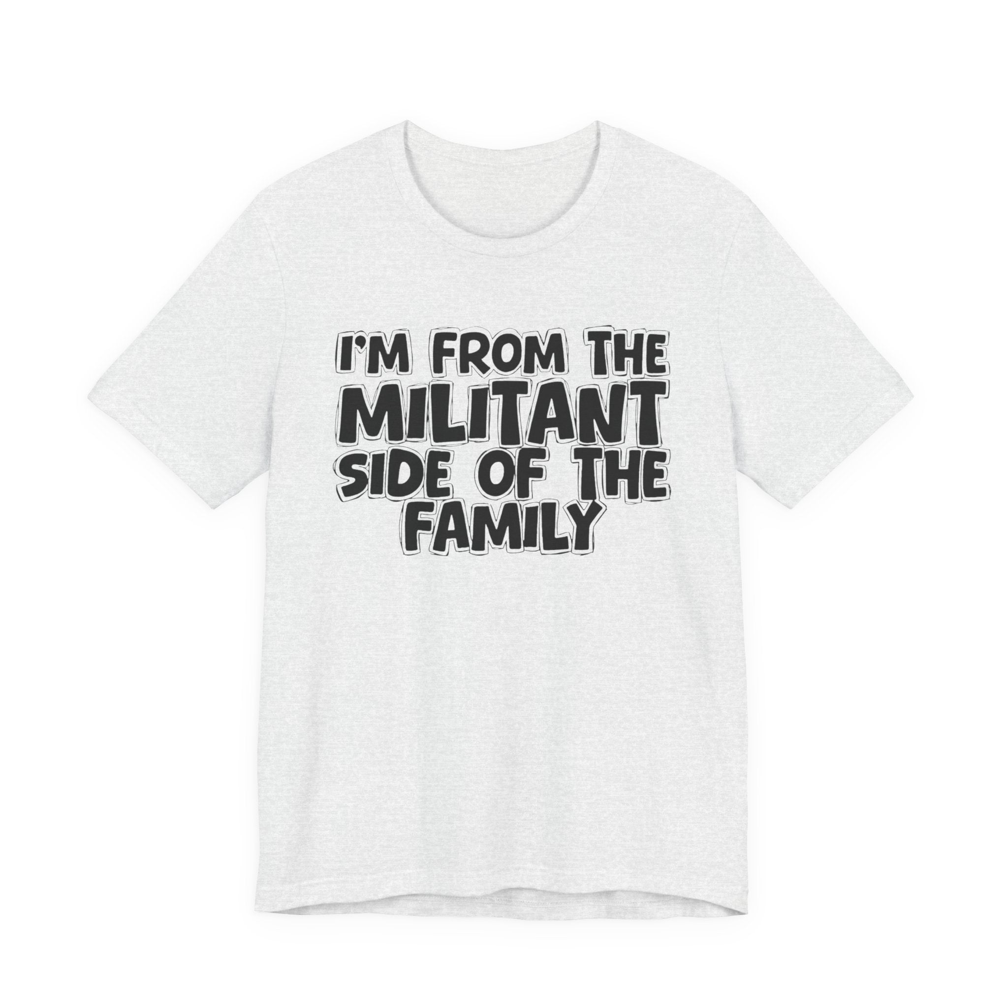 I'm From The Militant Side of the Family — Funny Family Pride Tee