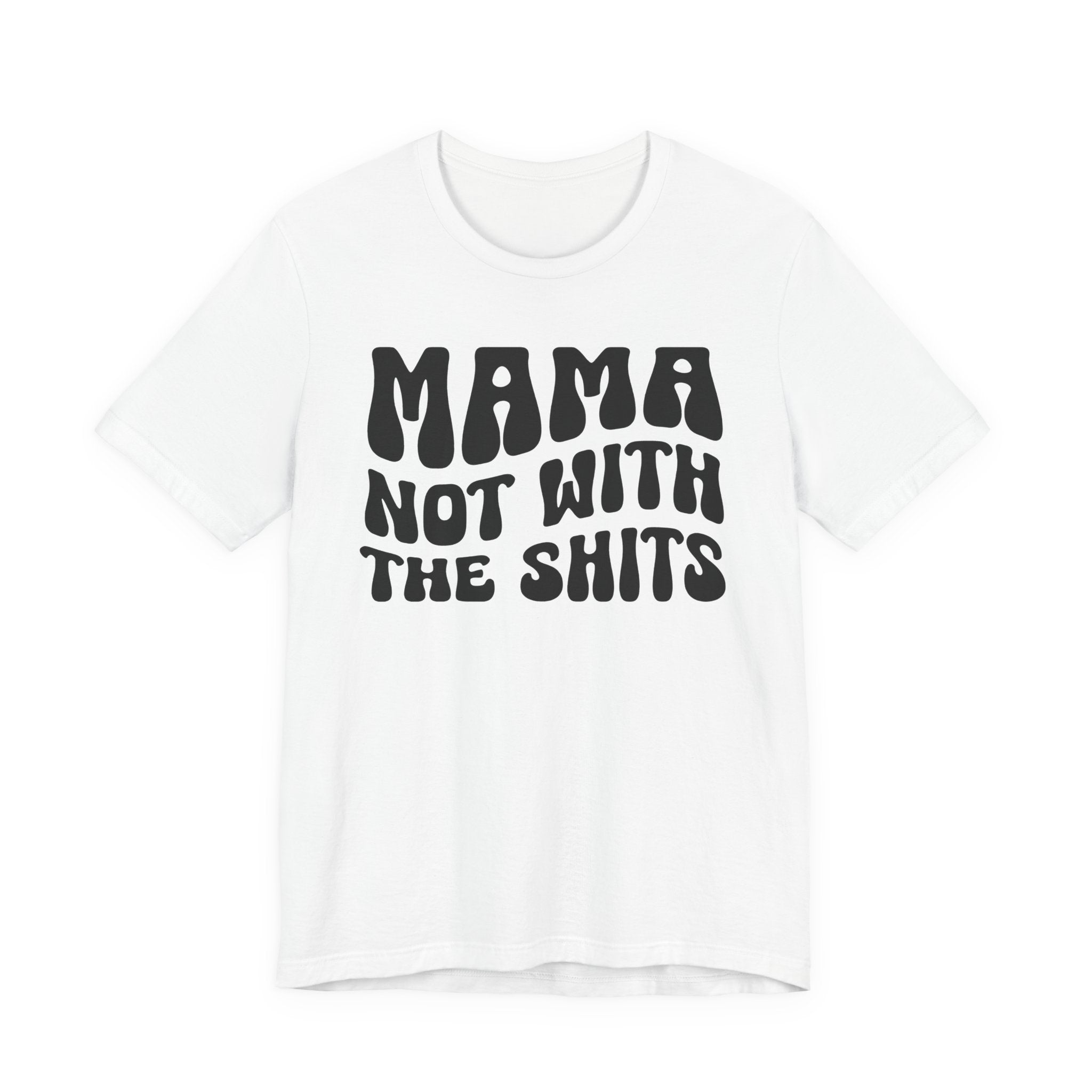 Mama Not With The Shits T-shirt (solid print)