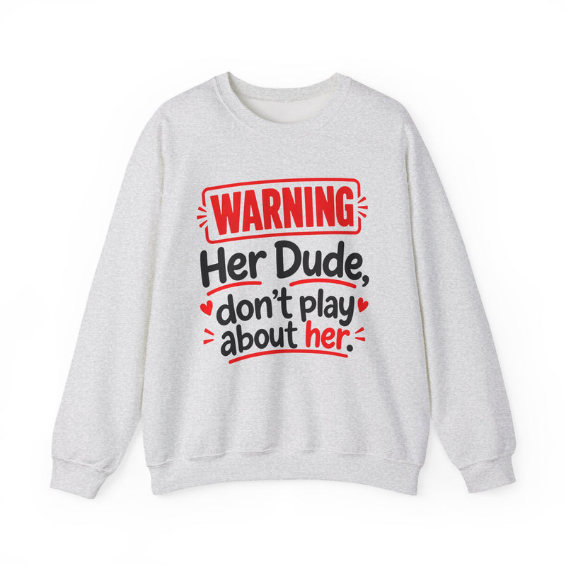 Warning — Her Dude Don’t Play About Her — Sweatshirt front view: lettering reading 'WARNING - HER DUDE DON’T PLAY ABOUT HER'. Street Talk Designs family statement apparel.