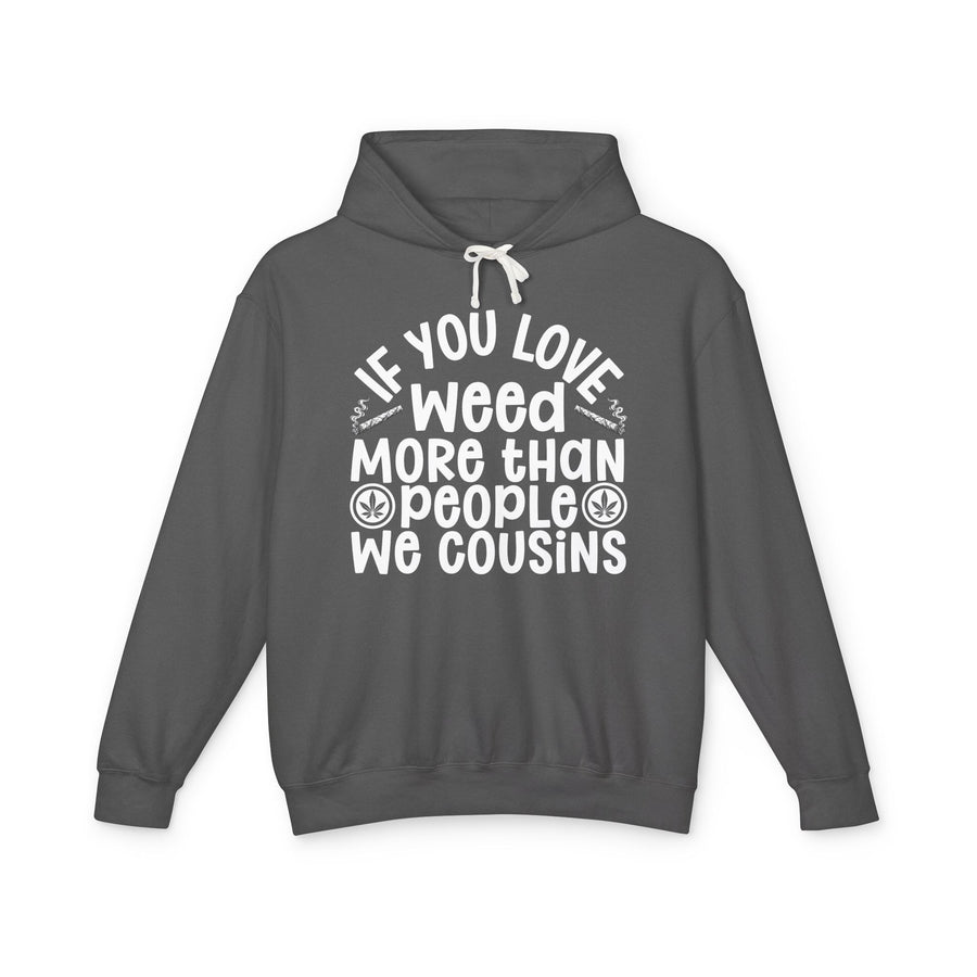 If You Love Weed More Than People We Cousins — Hoodie front flat-lay: bold statement lettering reading “IF YOU LOVE WEED MORE THAN PEOPLE WE COUSINS”. Street Talk Designs 420 friendly statement apparel.