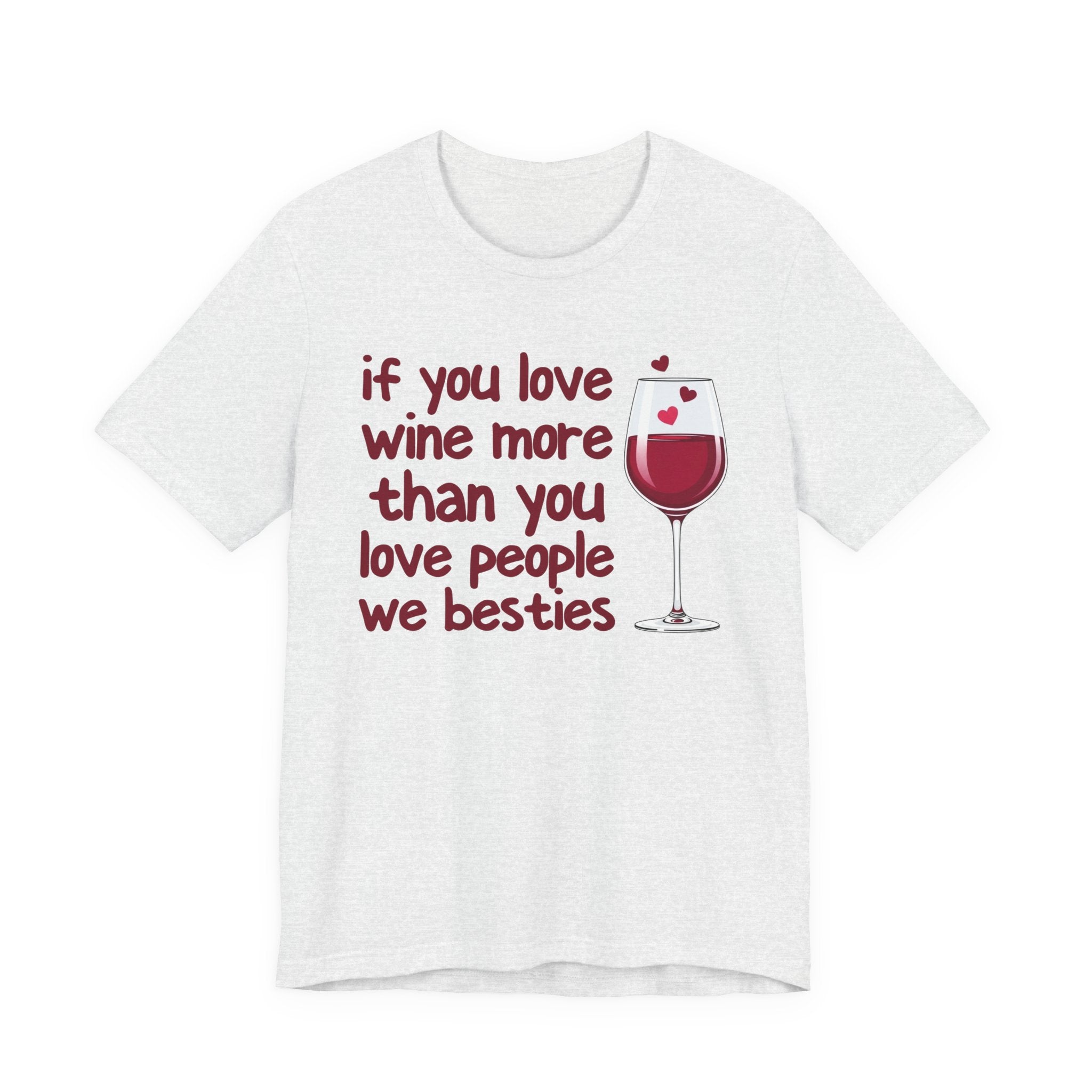 If You Love Wine More Than You Love People We Besties - Wine Lover T-Shirt