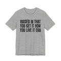 Raised In That You Get It How You Live It Era - Funny Back In The Day Statement Tee Shirt