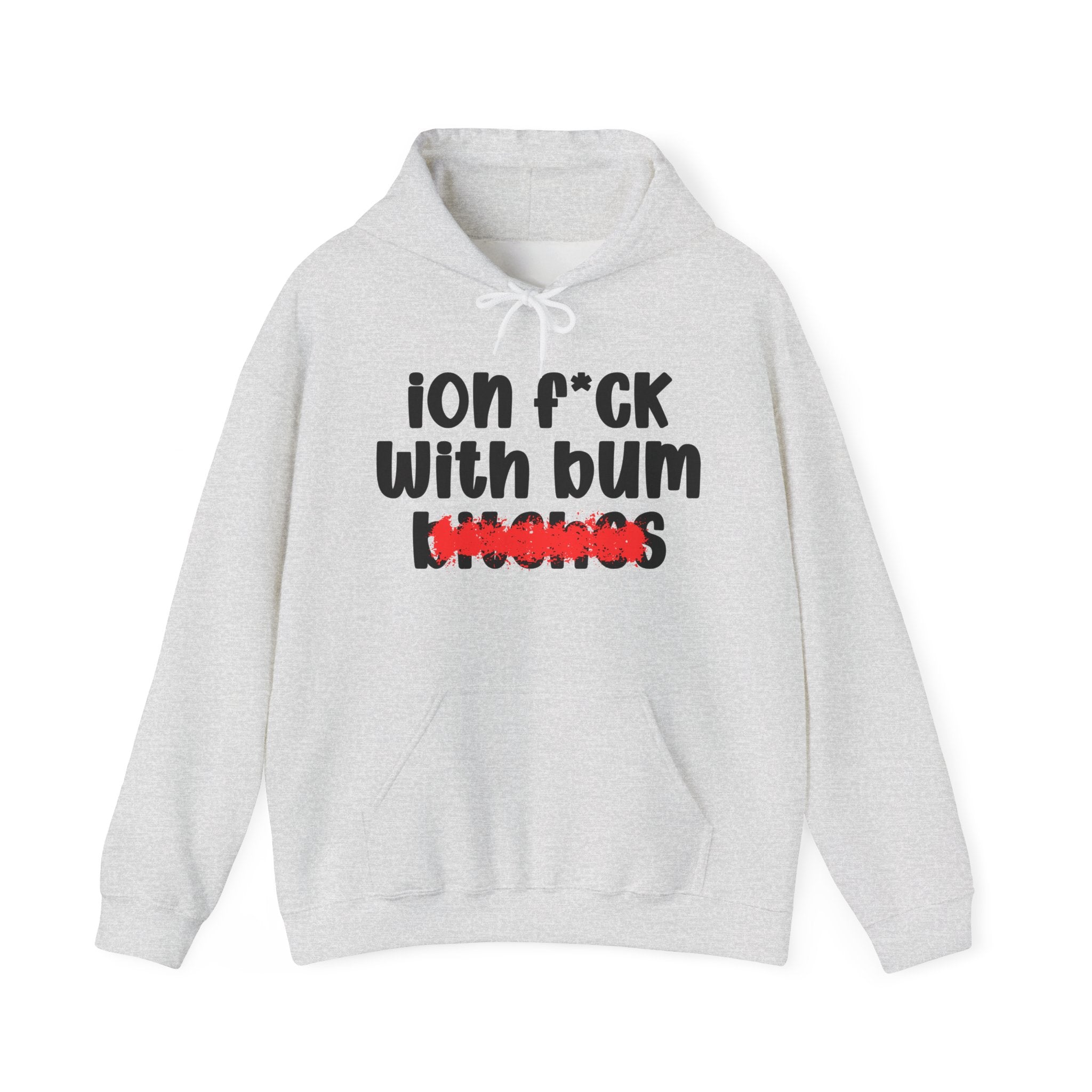 ION (I Don't) FUCK WIT BUM BITCHES — Bold Sarcastic Hoodie