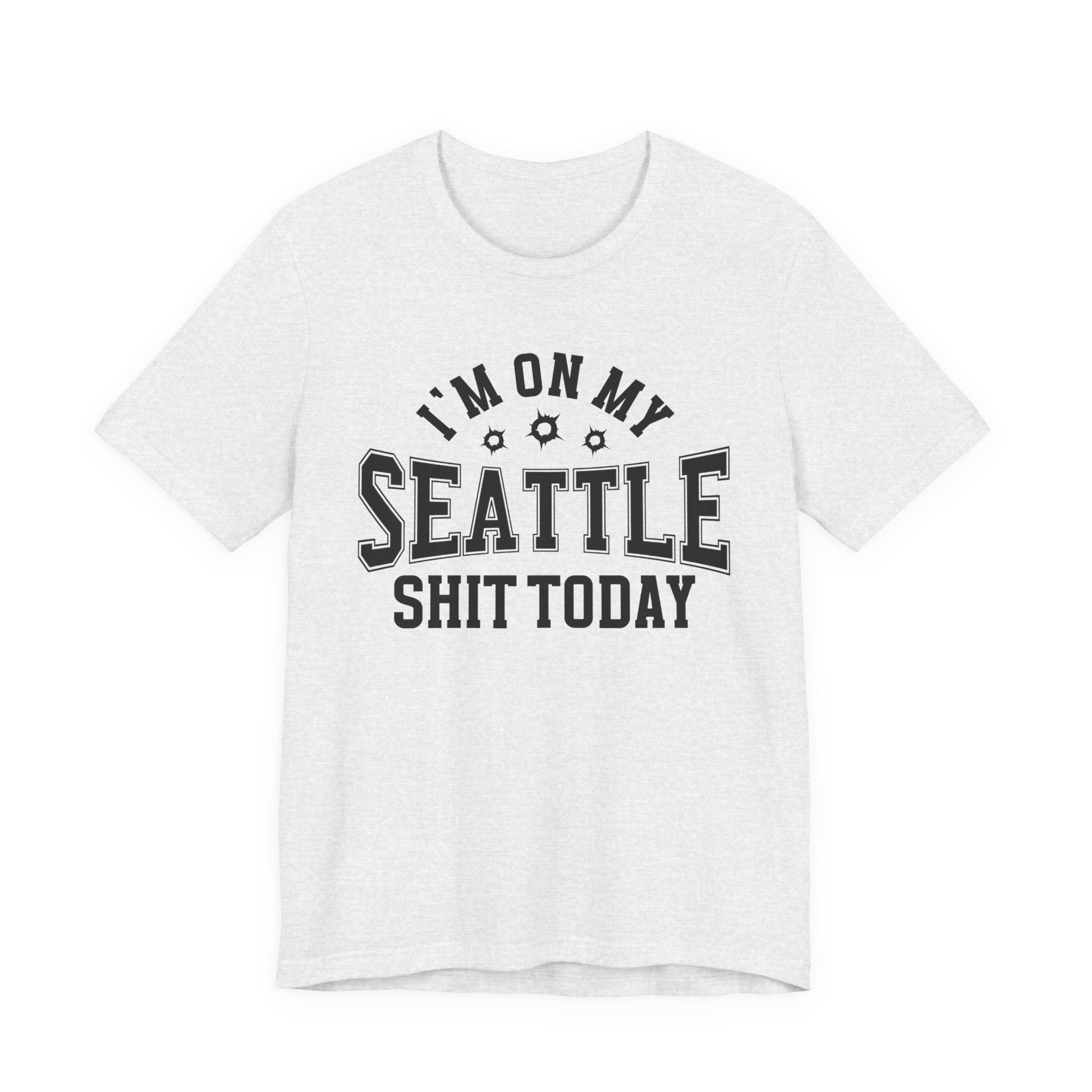 I'm On My Seattle Shit Today (Bullet Holes) T-shirt