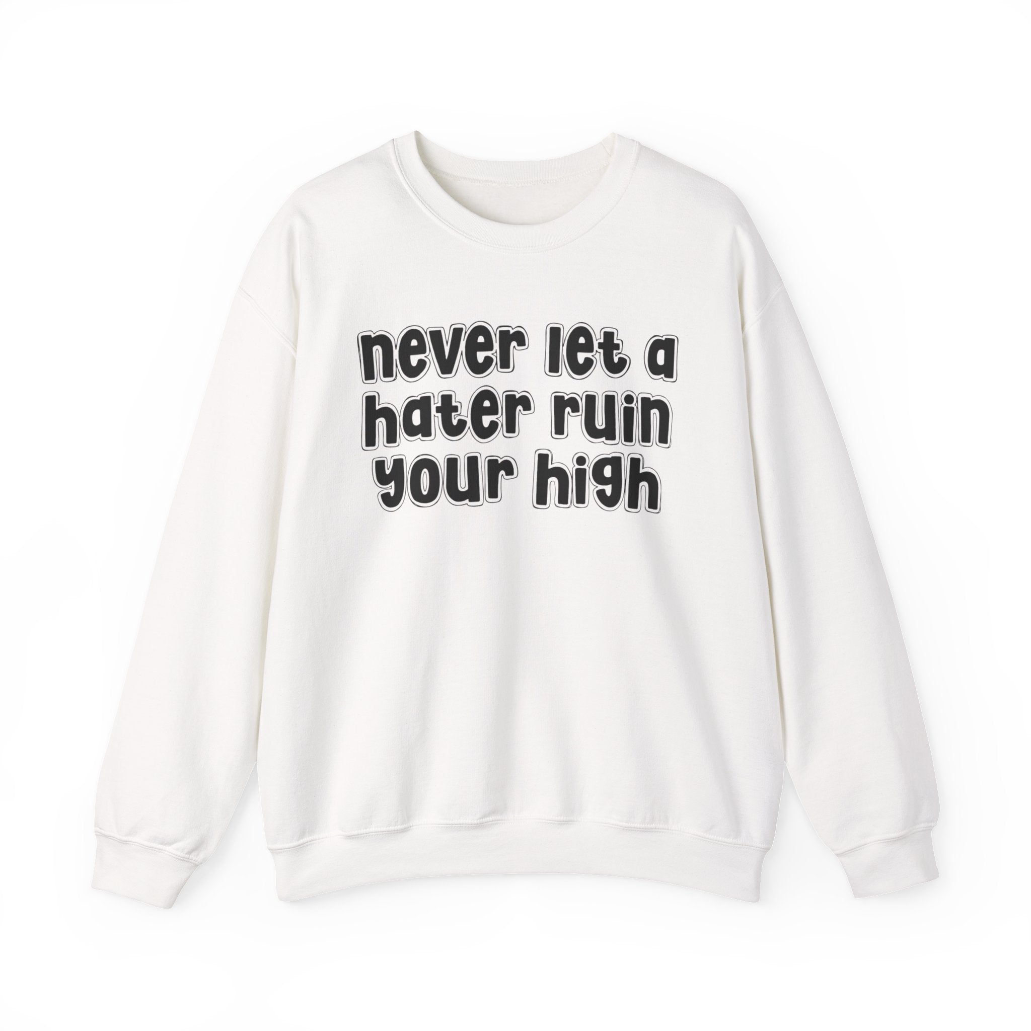 Never Let a Hater Ruin Your High -  Sarcastic Statement Sweatshirt