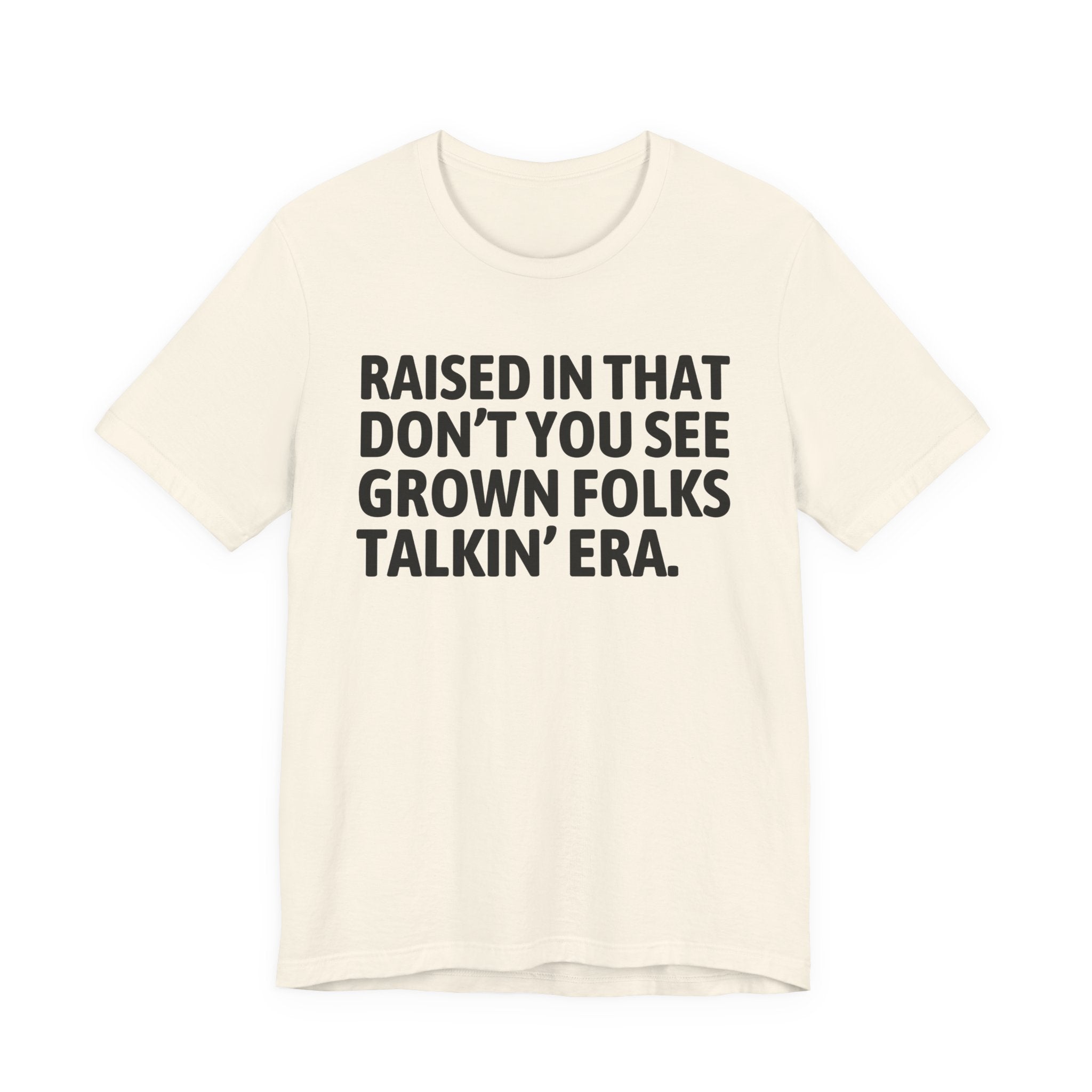 Raised In That Don't You See Grown Folks Talkin' Era Tee — Humorous Growing Up Graphic T-Shirt