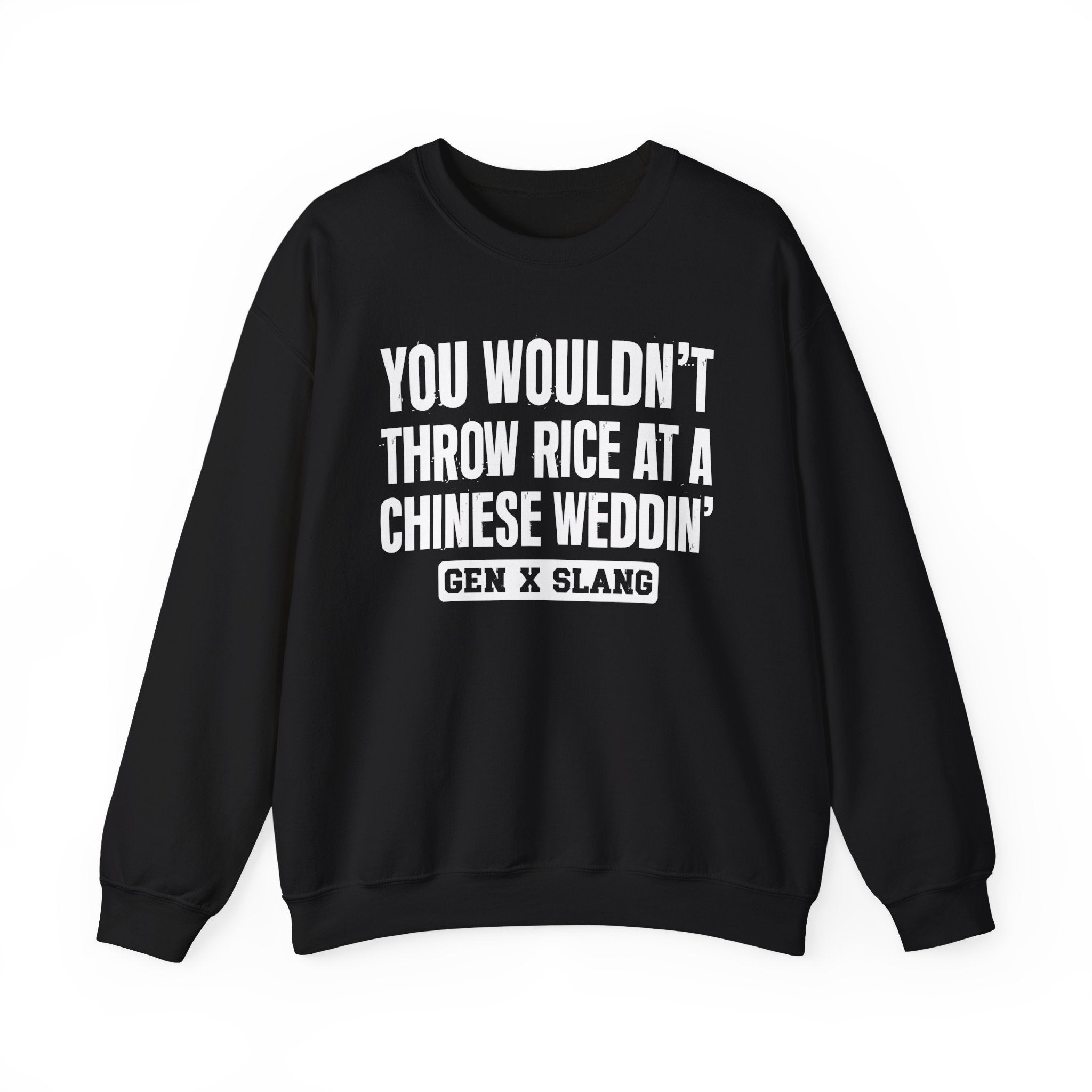 Gen X Slang Sweatshirt - You Wouldn't Throw Rice At A Chinese Weddin'