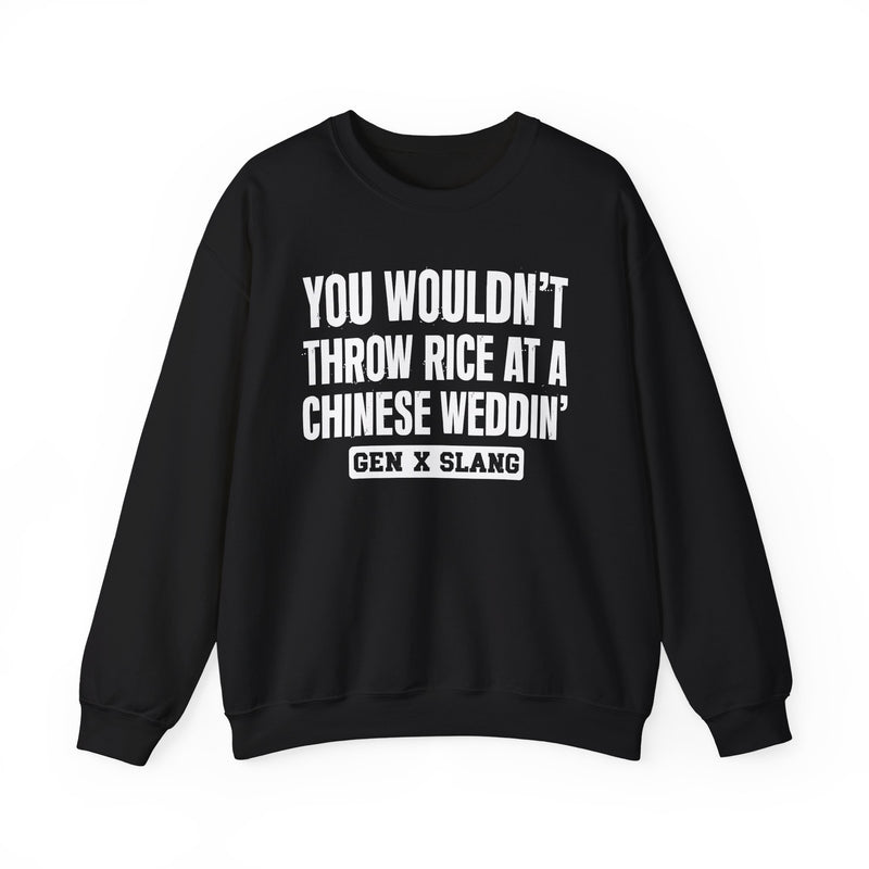Gen X Slang Sweatshirt — You Wouldn't Throw Rice At A Chinese Weddin'