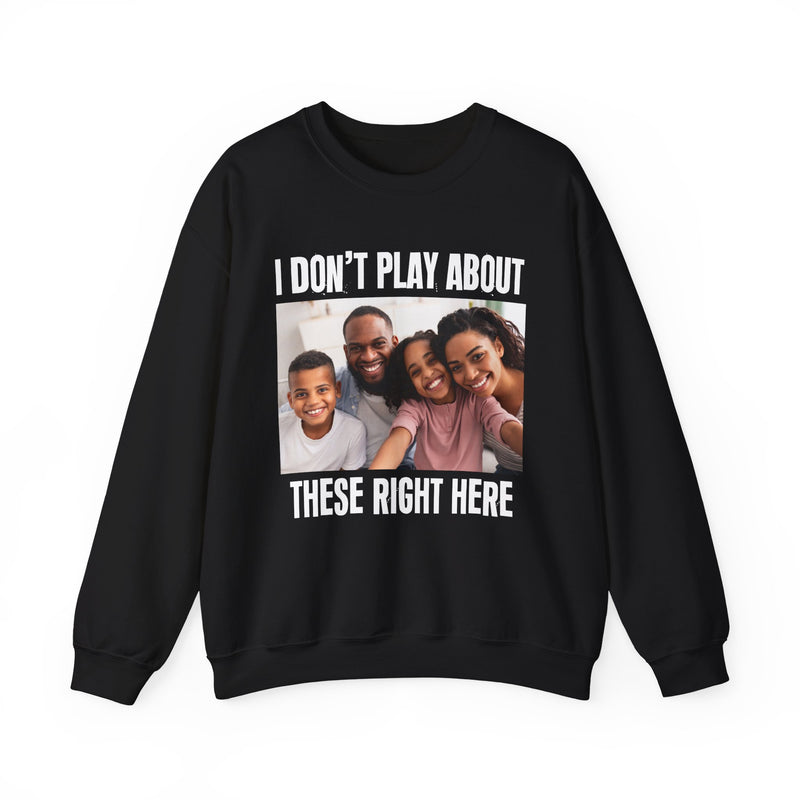 I Don’t Play About These Right Here — Personalization Sweatshirt