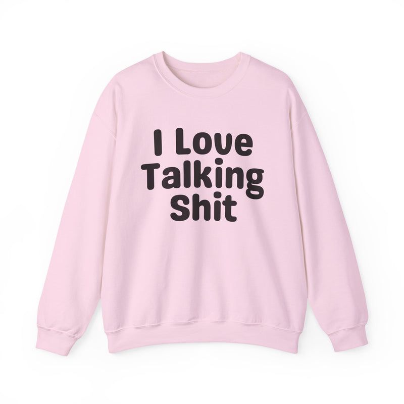 I Love Talking Shit - Funny Sarcastic Sweatshirt