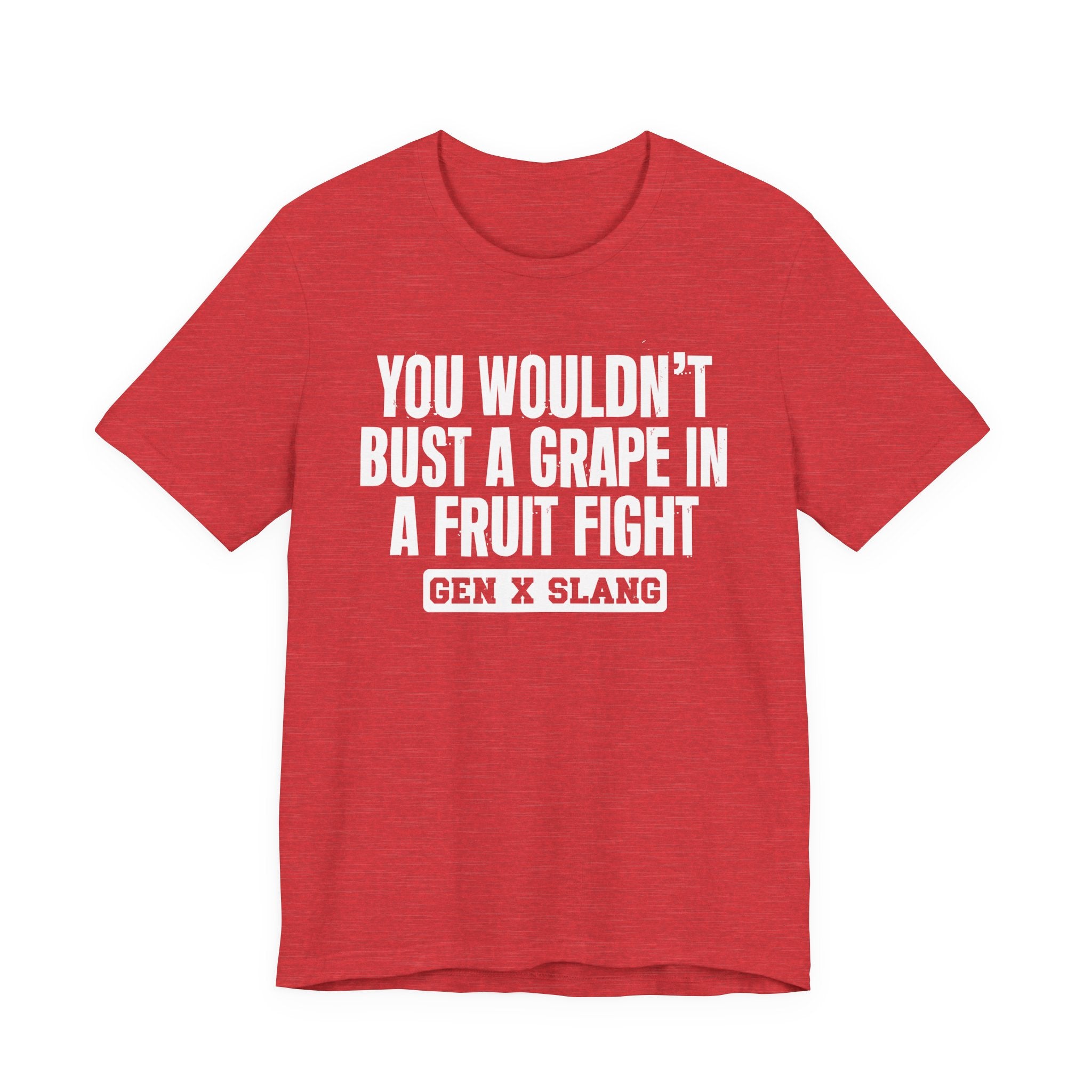 Gen X Slang - You Wouldn't Bust A Grape In A Fruit Fight Sarcastic Confrontational Tee