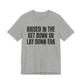 Raised In The Get Down Or Lay Down Era - Funny Back In The Day Statement Tee Shirt