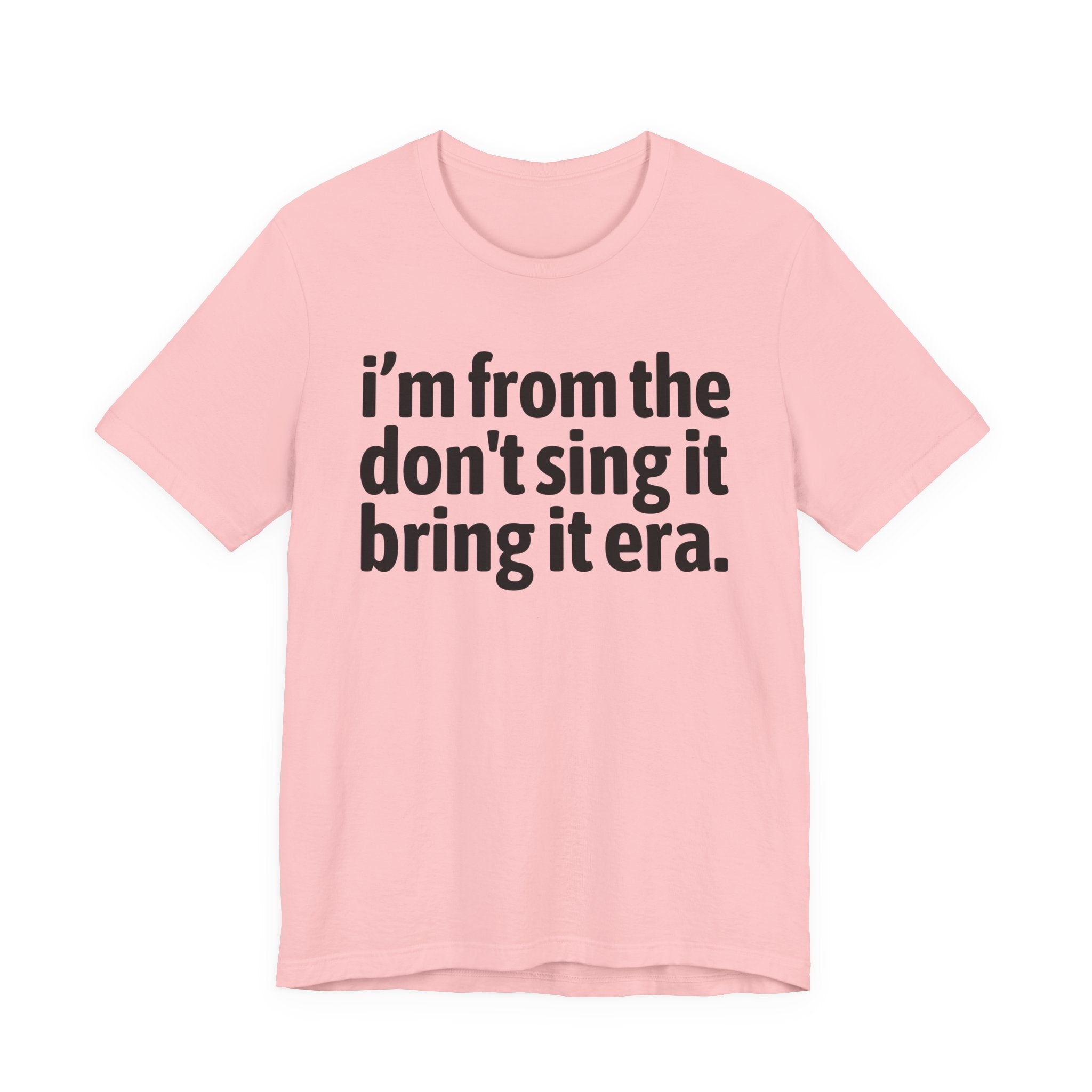 I'm From The Don't Sing It Bring It Era - Funny Growing Up Tee