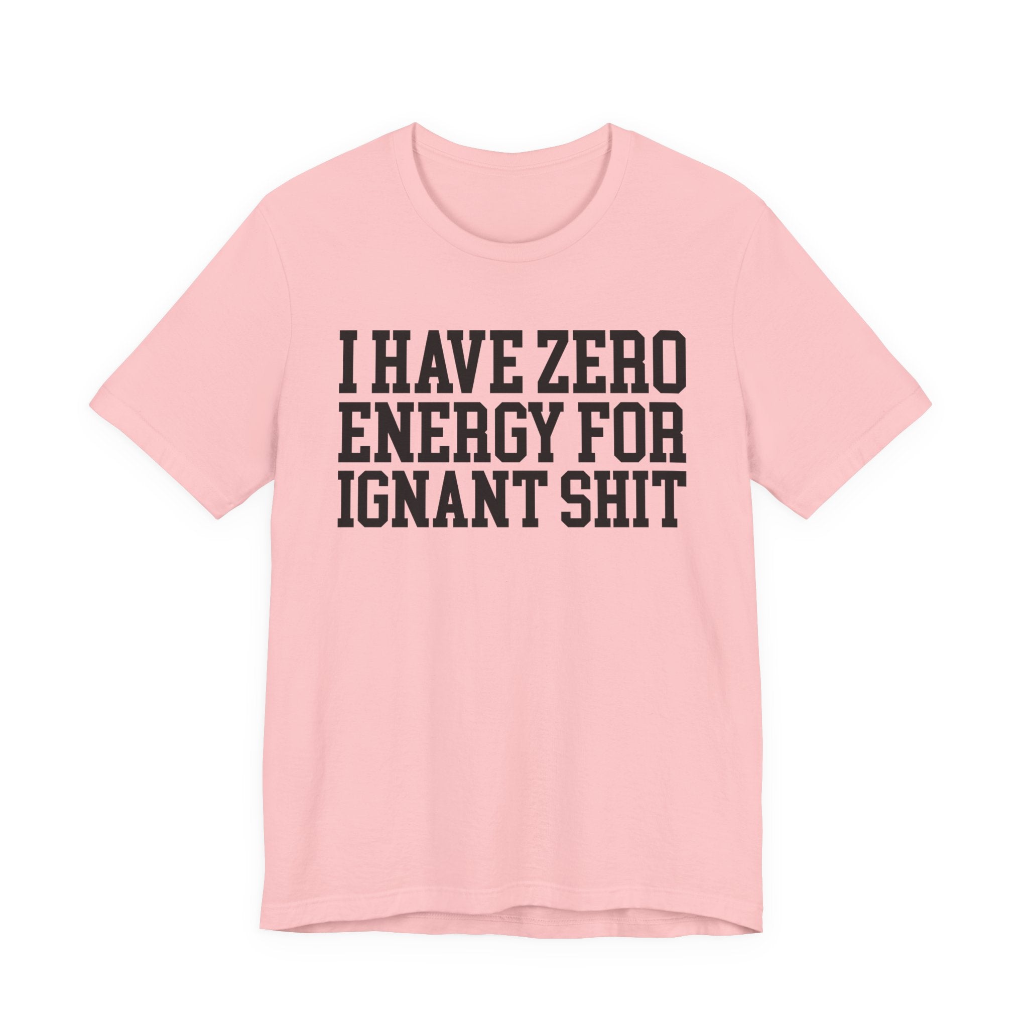 I Have Zero Energy For Ignant Shit — T-shirt