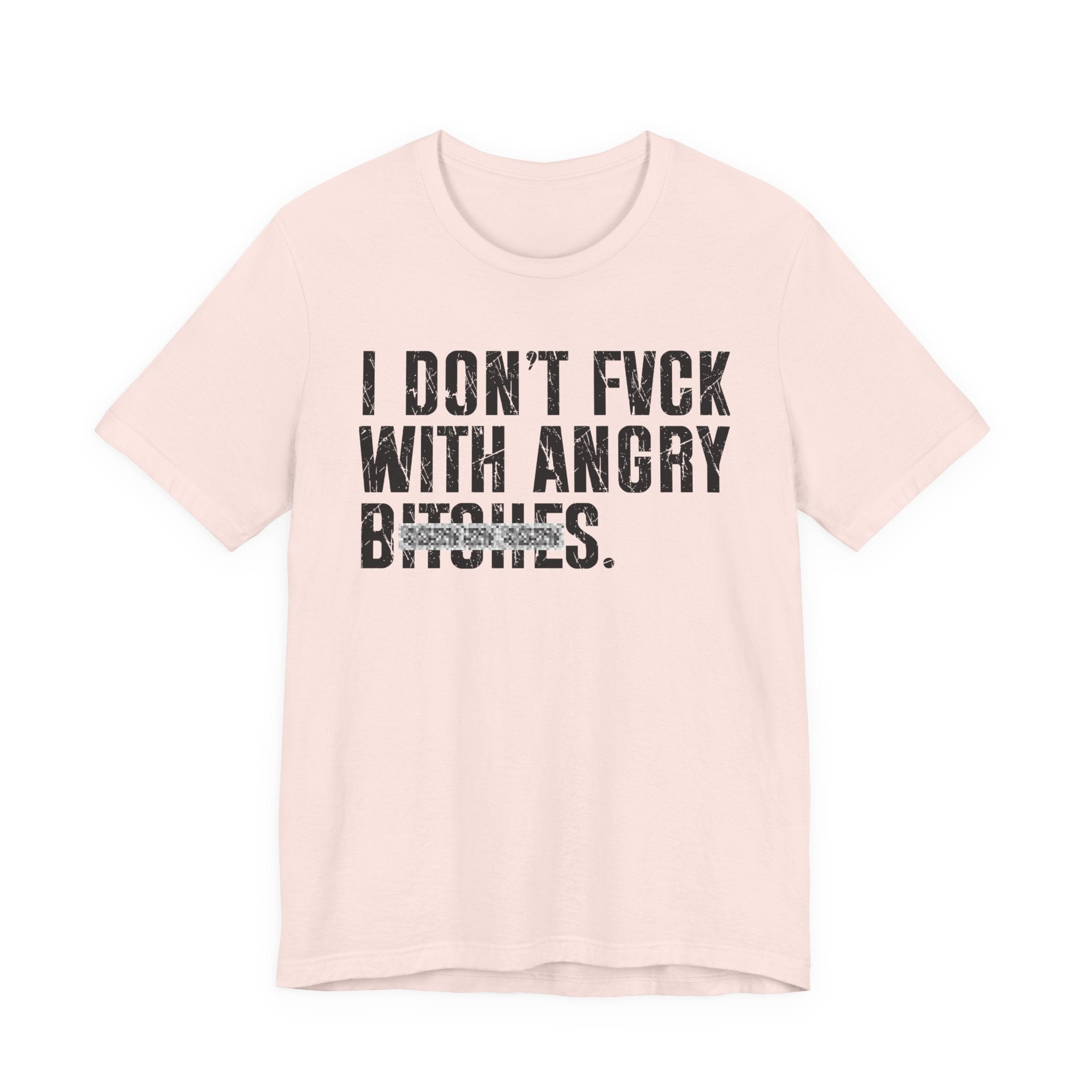 I Don't Fuck With Angry Bitches T-Shirt (blurred print)