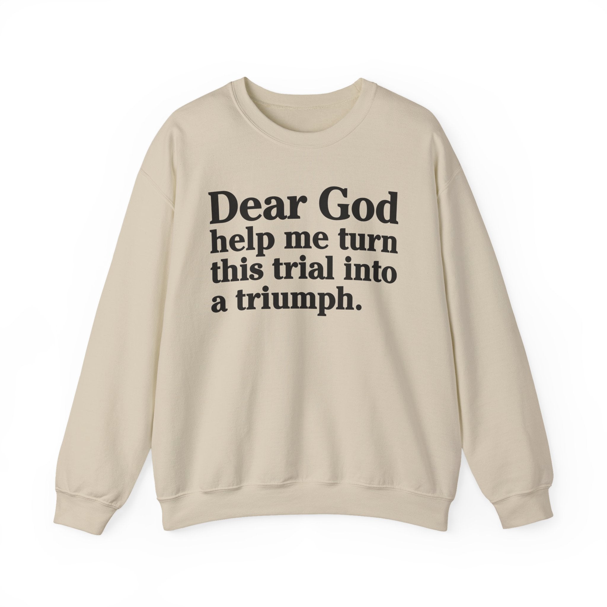 Dear God Help Me Turn This Trial Into A Triumph - Positive Christian Sweatshirt