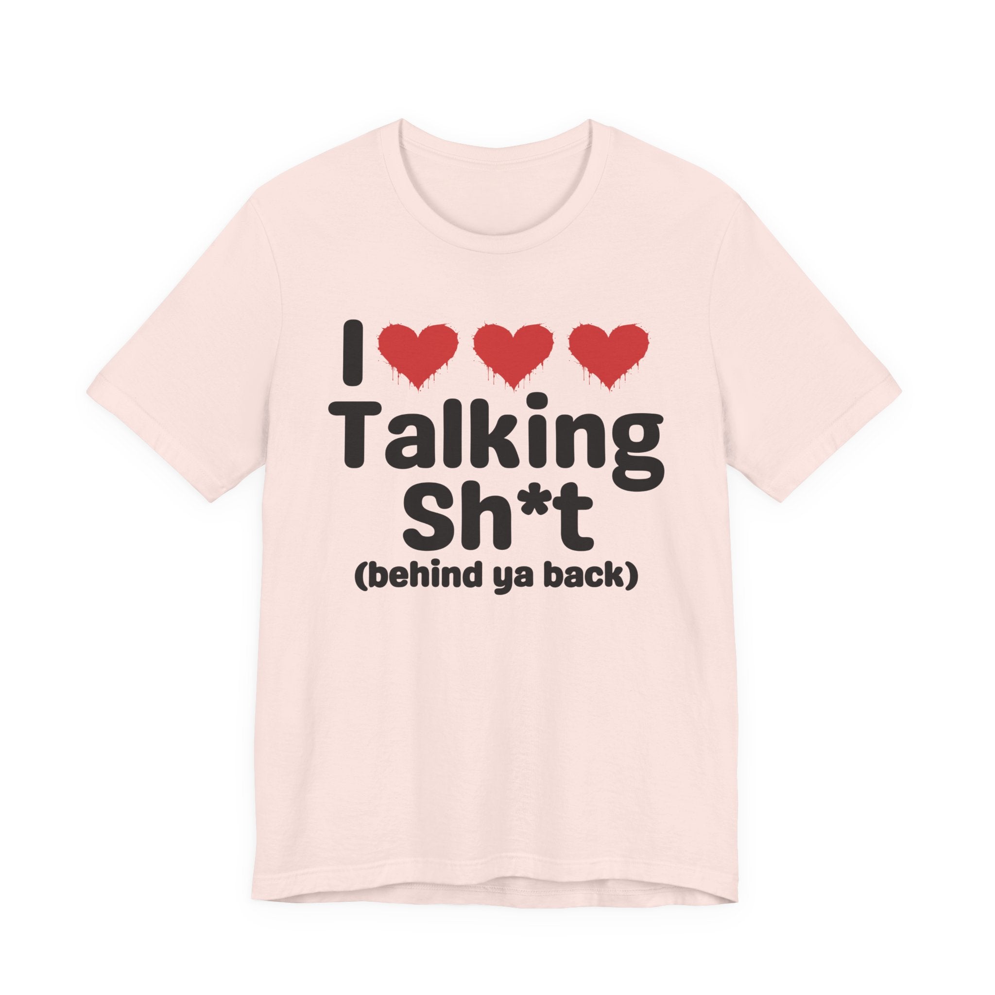 I Love Talking Shit (behind ya back) — Funny Slogan Tee for Bold, Sarcastic Humor