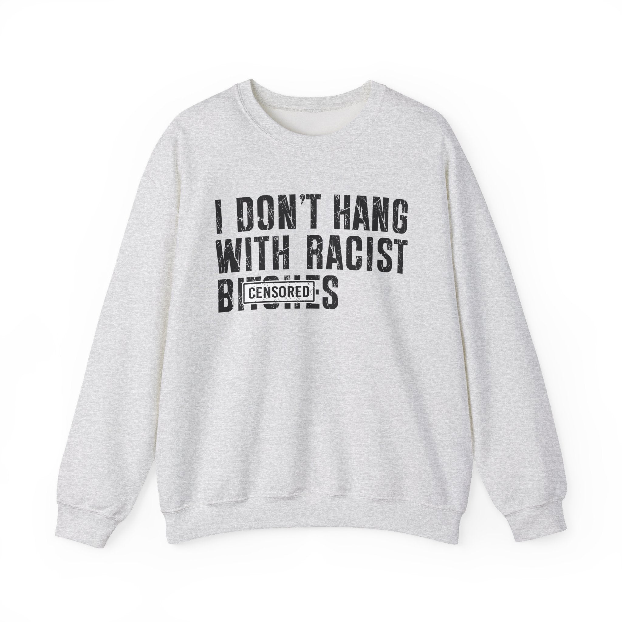 I Don't Hang With Racist Bitches - Sweatshirt Censored