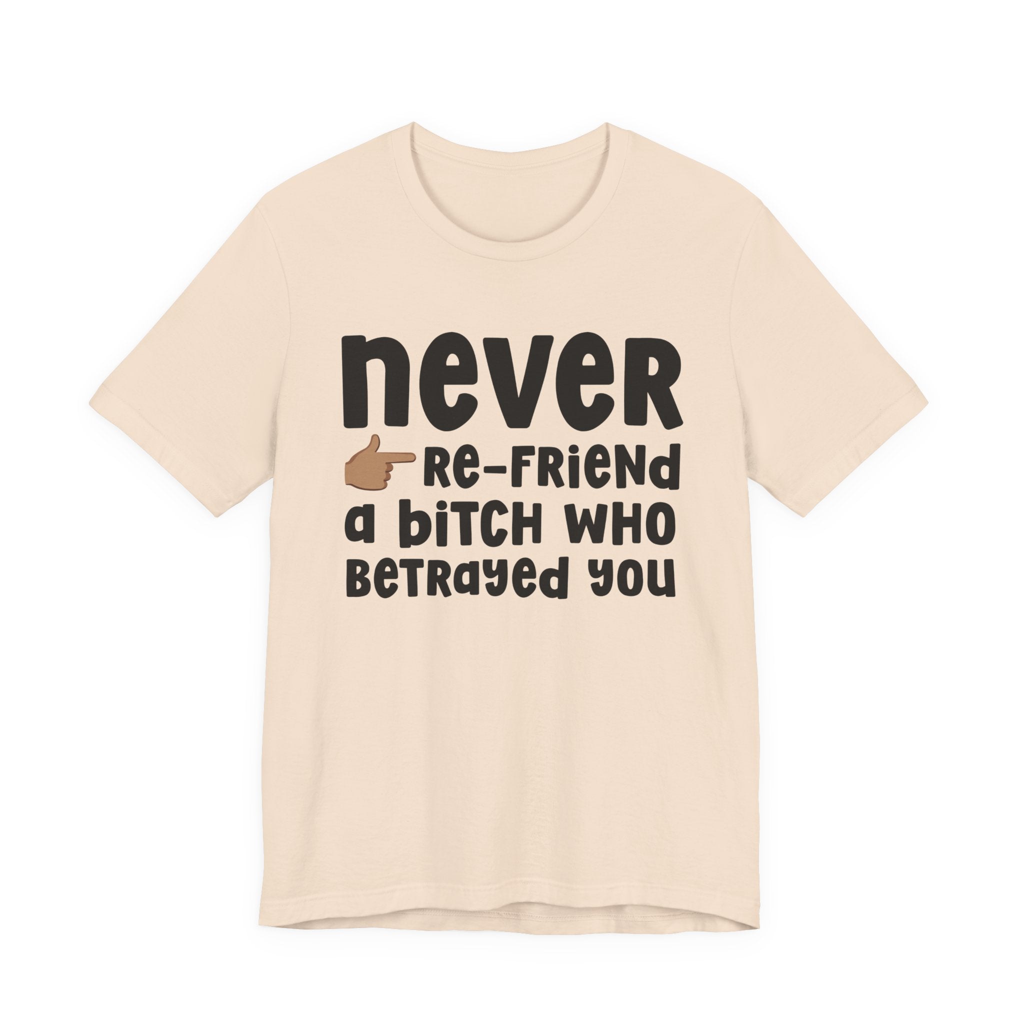 Never Re-Friend A Bitch Who Betrayed You — Reality Check Statement T-shirt
