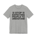 Stop Expecting People To Undastand — Bold Reality Statement Tee Shirt