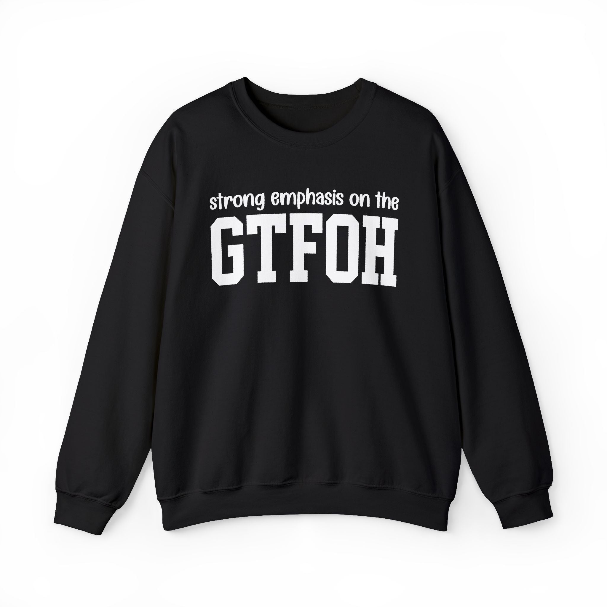 Strong Emphasis On The GTFOH — Sweatshirt
