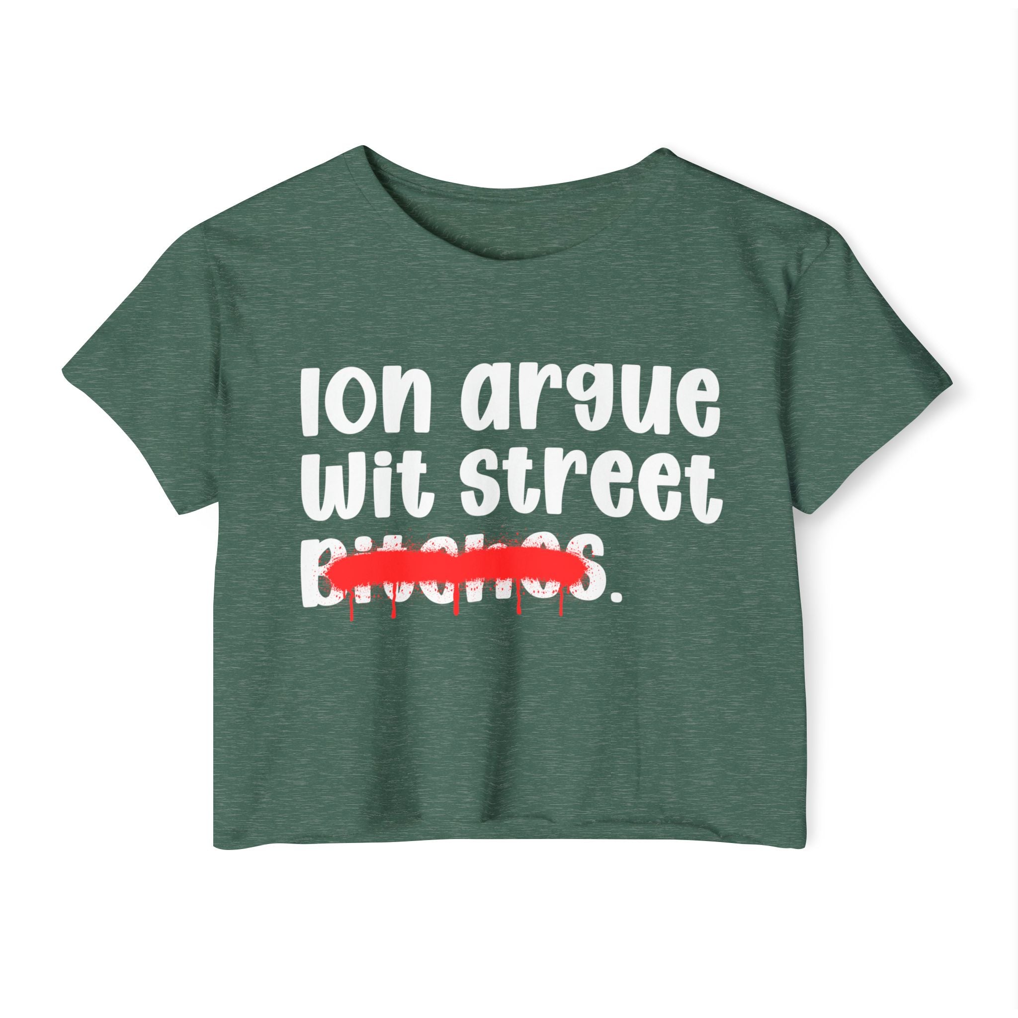ION (I Don't) Argue Wit Street Bitches — Funny Sassy Statement Crop Top