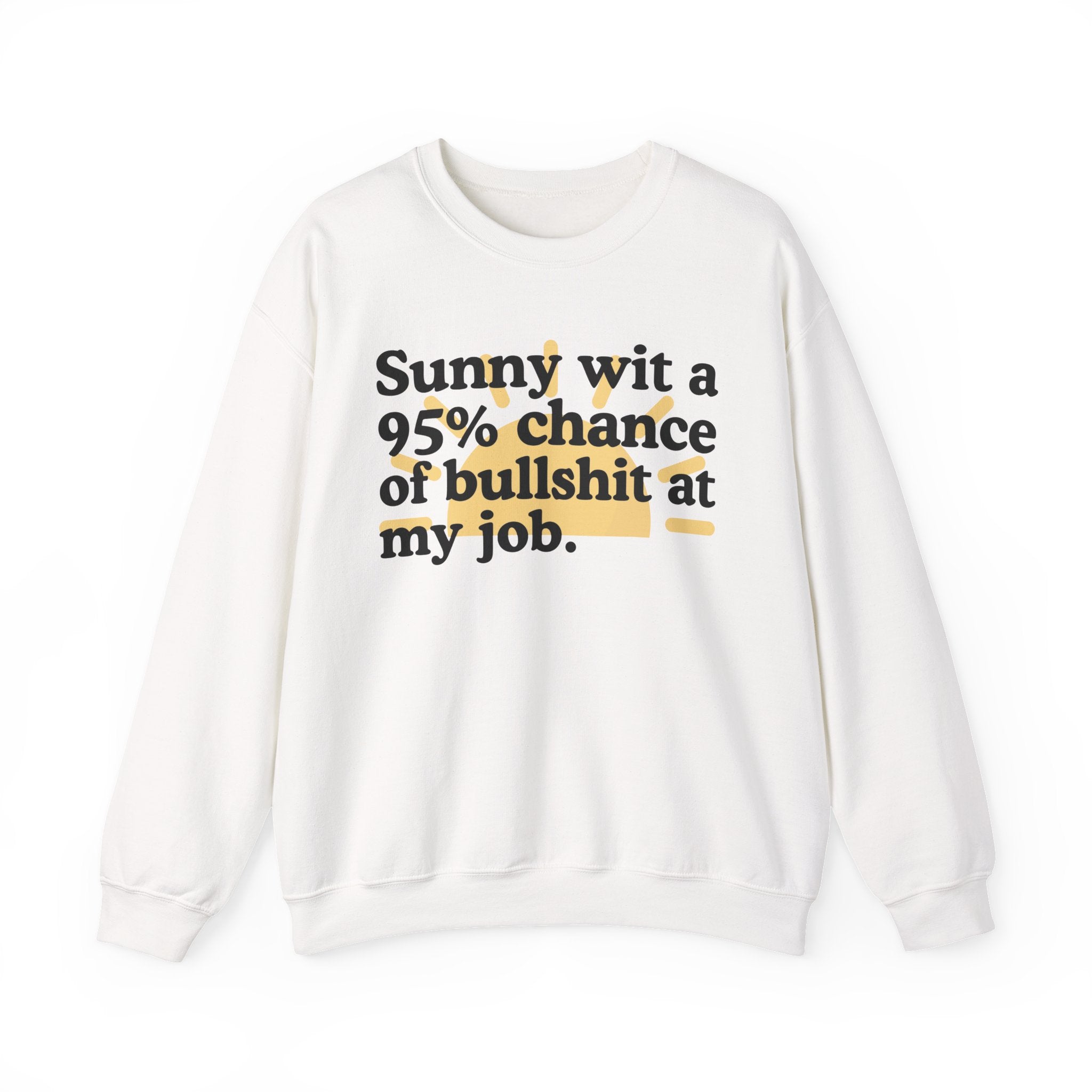 Sunny Wit A 95% Chance Of Bullshit At My Job — Funny Weather Quote Sweatshirt