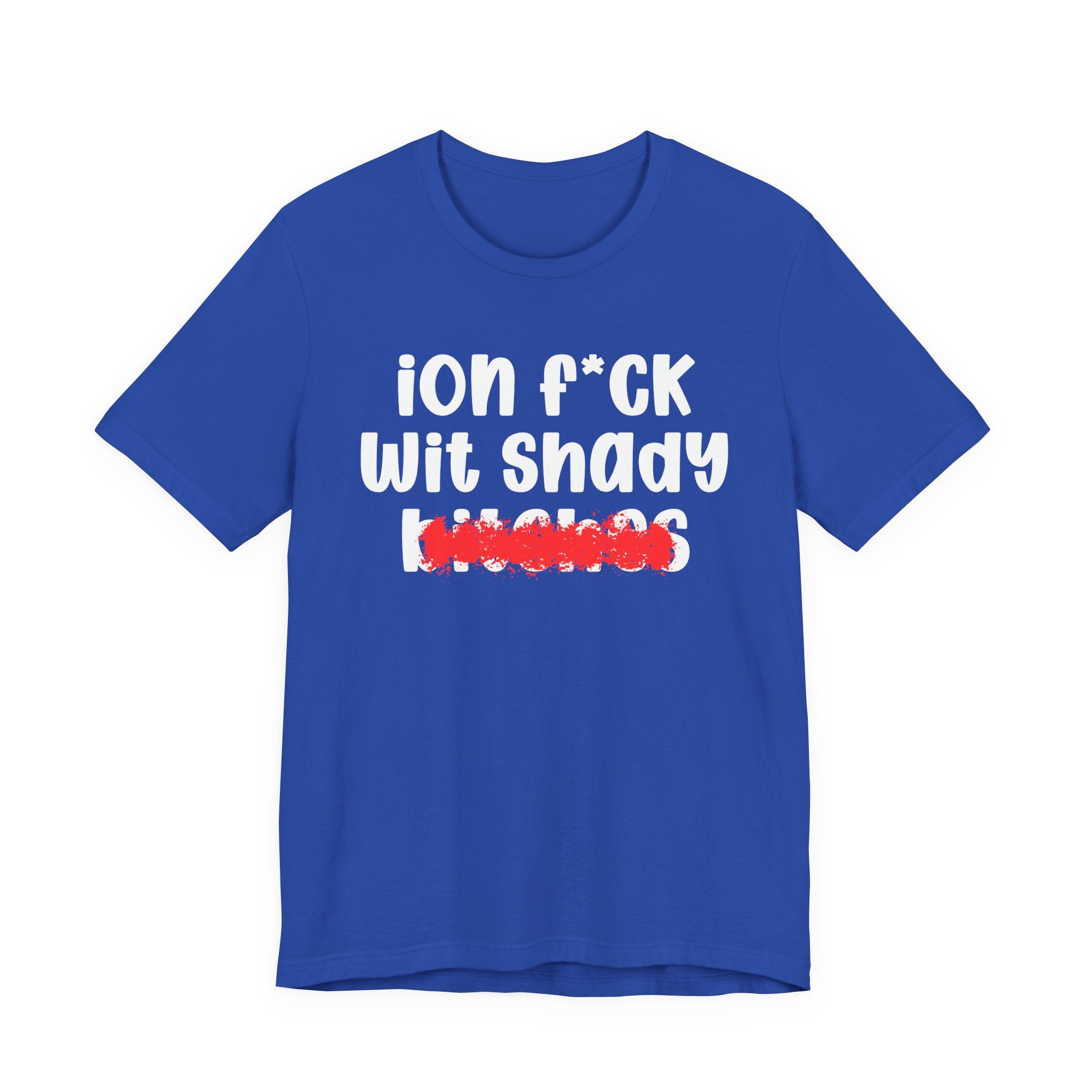 ION (I Don't) FUCK WIT SHADY BITCHES — Bold Sarcastic Graphic T-Shirt
