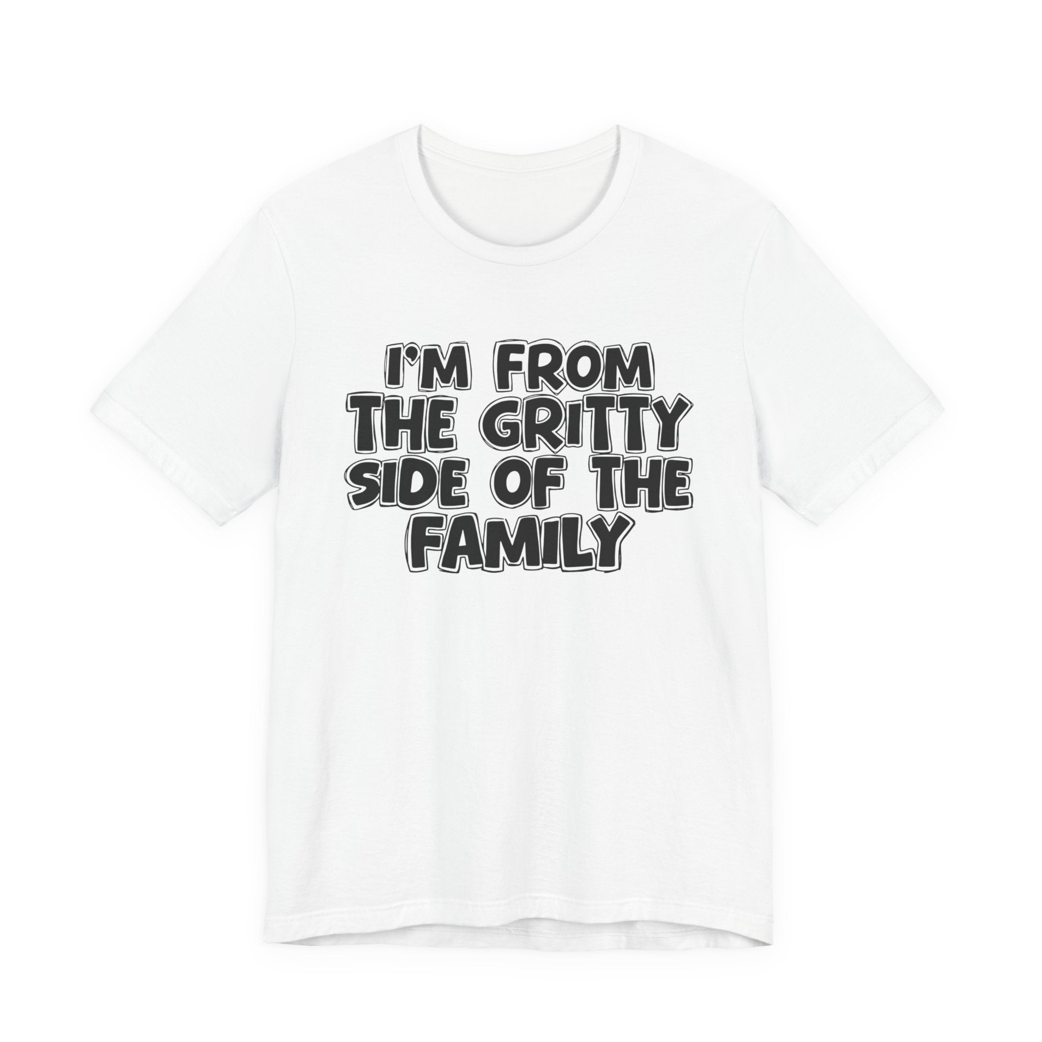 I'm From The Gritty Side Of The Family — Funny Family Gathering Tee