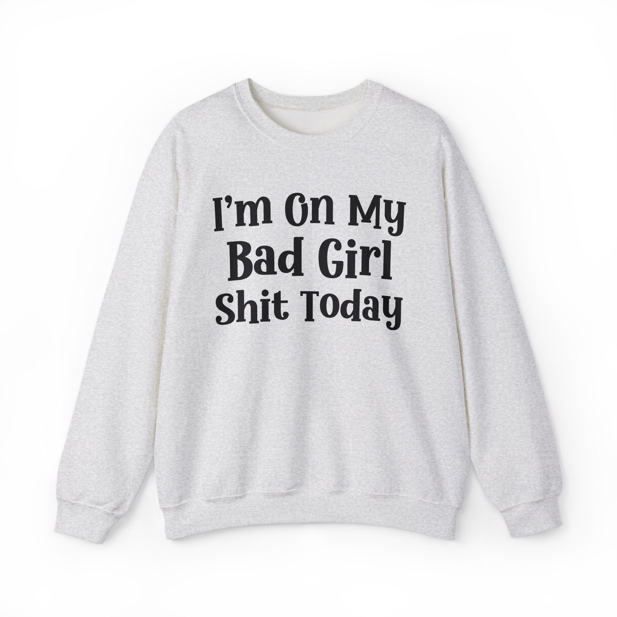 I'm On My Bad Girl Shit Today - Sweatshirt
