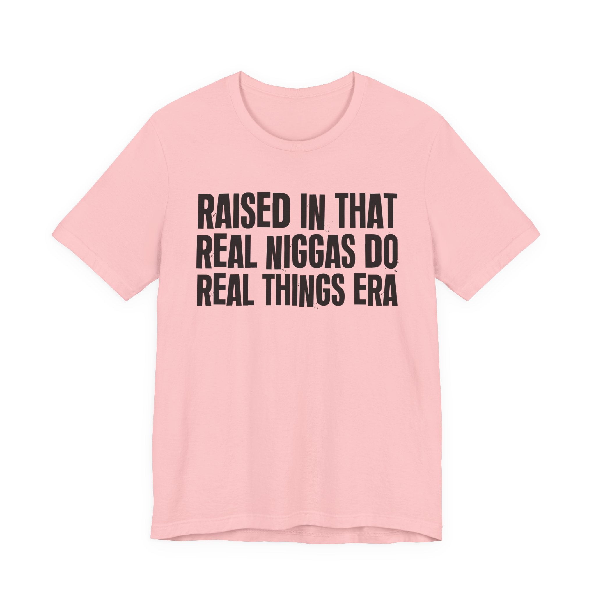 Raised In That Real Niggas Do Real Things Era - Funny Back In The Day Statement Tee Shirt
