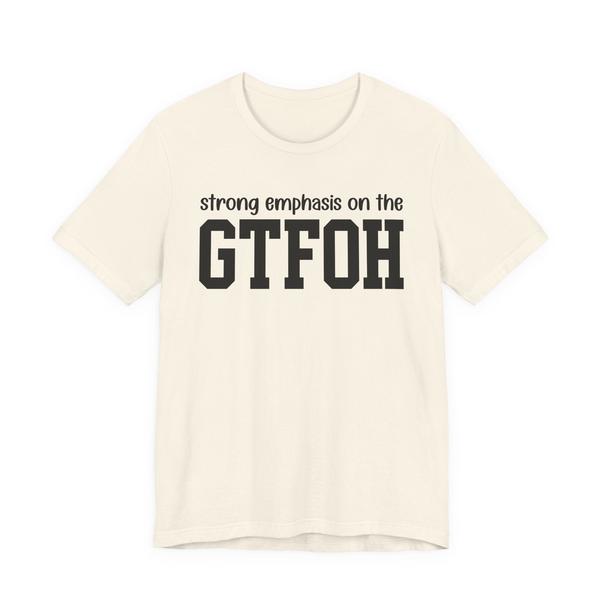 Strong Emphasis On The GTFOH T-Shirt