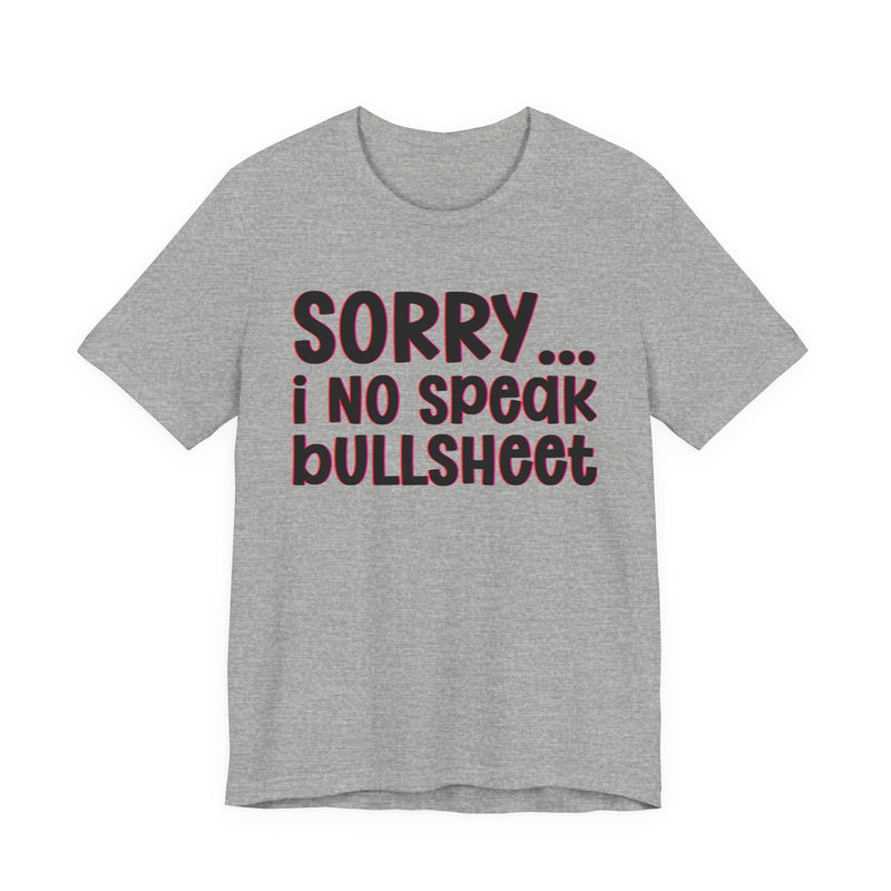 Sorry I No Speak Bullsheet  —  Humorous Reaction T-shirt